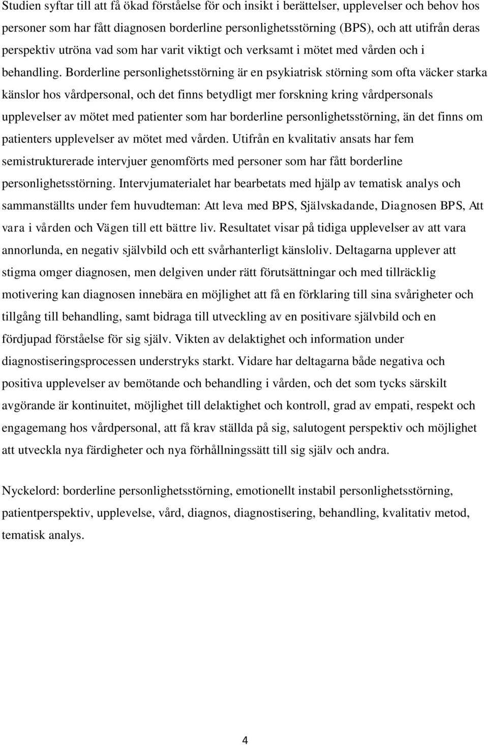 Borderline personlighetsstörning är en psykiatrisk störning som ofta väcker starka känslor hos vårdpersonal, och det finns betydligt mer forskning kring vårdpersonals upplevelser av mötet med