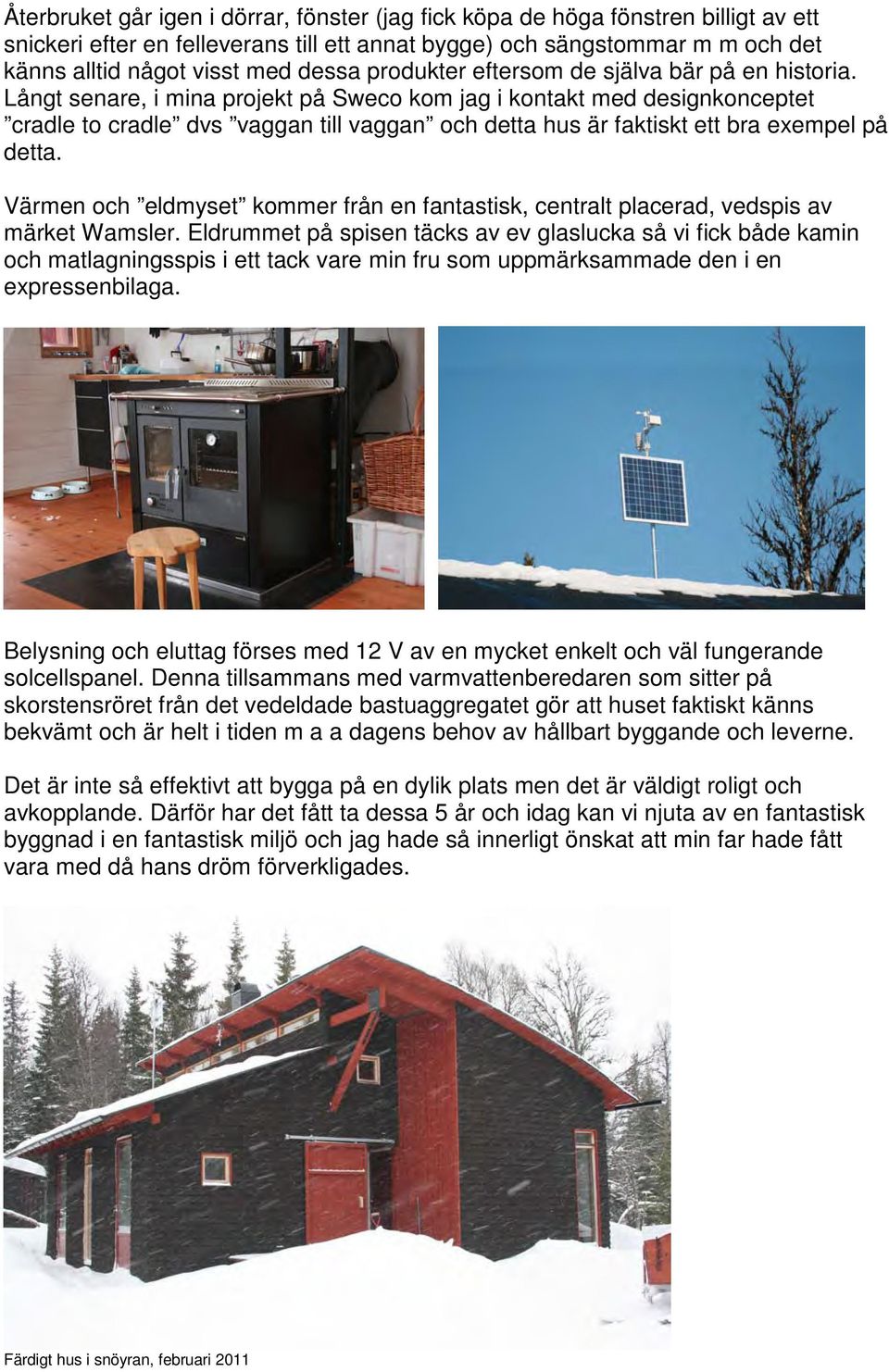 Långt senare, i mina projekt på Sweco kom jag i kontakt med designkonceptet cradle to cradle dvs vaggan till vaggan och detta hus är faktiskt ett bra exempel på detta.