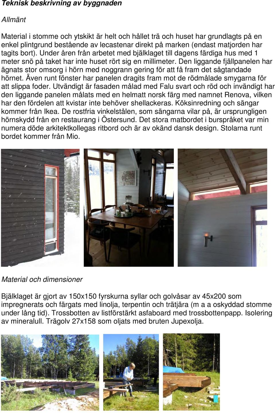 Den liggande fjällpanelen har ägnats stor omsorg i hörn med noggrann gering för att få fram det sågtandade hörnet.