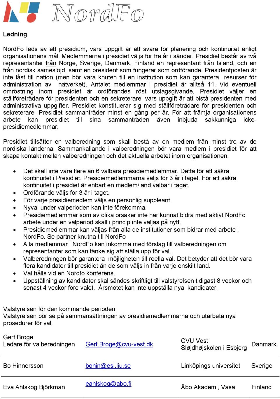 Presidentposten är inte låst till nation (men bör vara knuten till en institution som kan garantera resurser för administration av nätverket). Antalet medlemmar i presidiet är alltså.