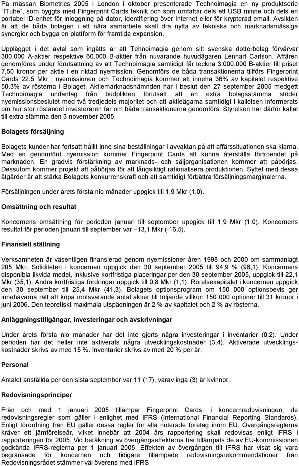 Avsikten är att de båda bolagen i ett nära samarbete skall dra nytta av tekniska och marknadsmässiga synergier och bygga en plattform för framtida expansion.