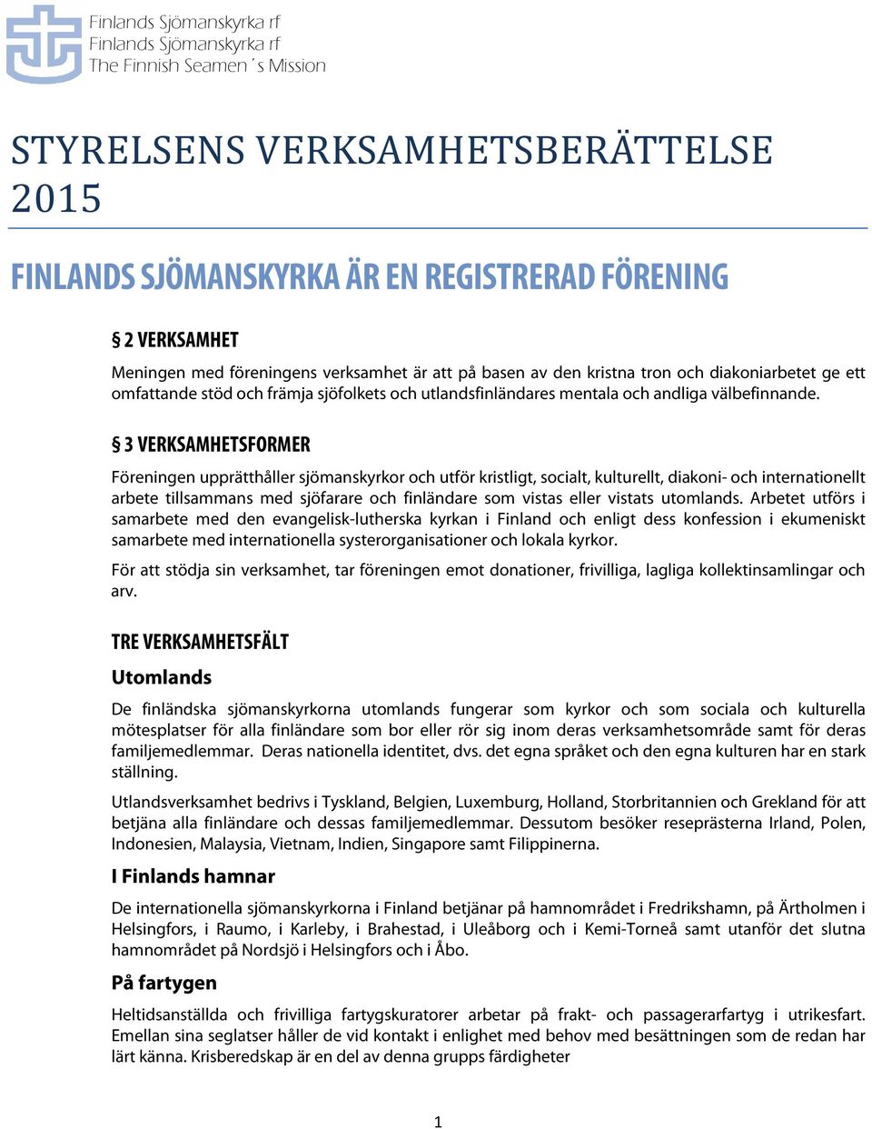 3 VERKSAMHETSFORMER Föreningen upprätthåller sjömanskyrkor och utför kristligt, socialt, kulturellt, diakoni- och internationellt arbete tillsammans med sjöfarare och finländare som vistas eller