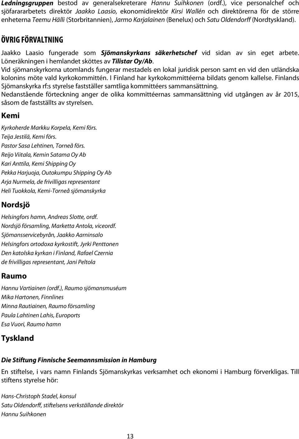 Satu Oldendorff (Nordtyskland). ÖVRIG FÖRVALTNING Jaakko Laasio fungerade som Sjömanskyrkans säkerhetschef vid sidan av sin eget arbete. Löneräkningen i hemlandet sköttes av Tilistar Oy/Ab.