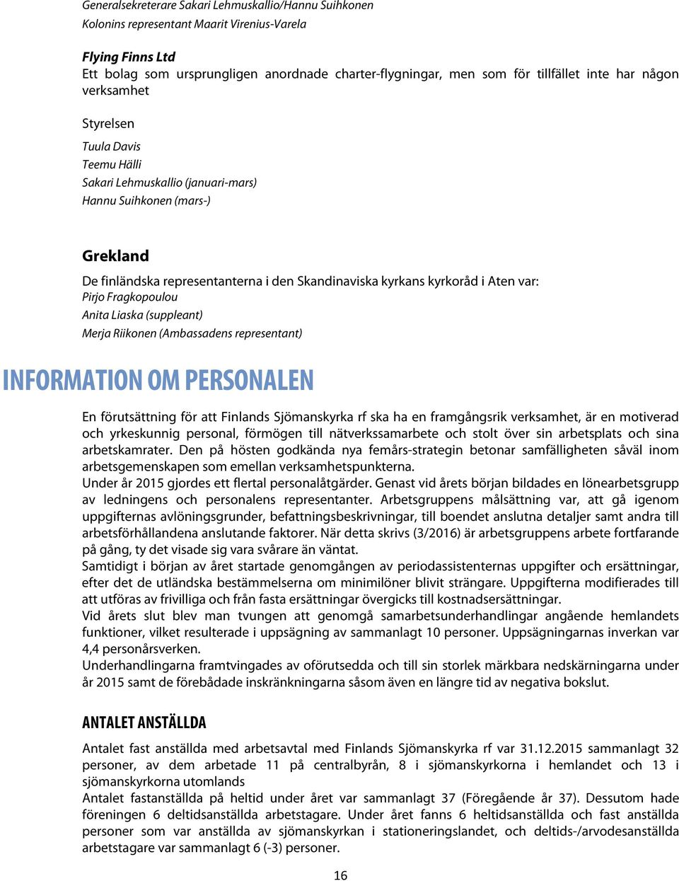 Aten var: Pirjo Fragkopoulou Anita Liaska (suppleant) Merja Riikonen (Ambassadens representant) INFORMATION OM PERSONALEN En förutsättning för att Finlands Sjömanskyrka rf ska ha en framgångsrik