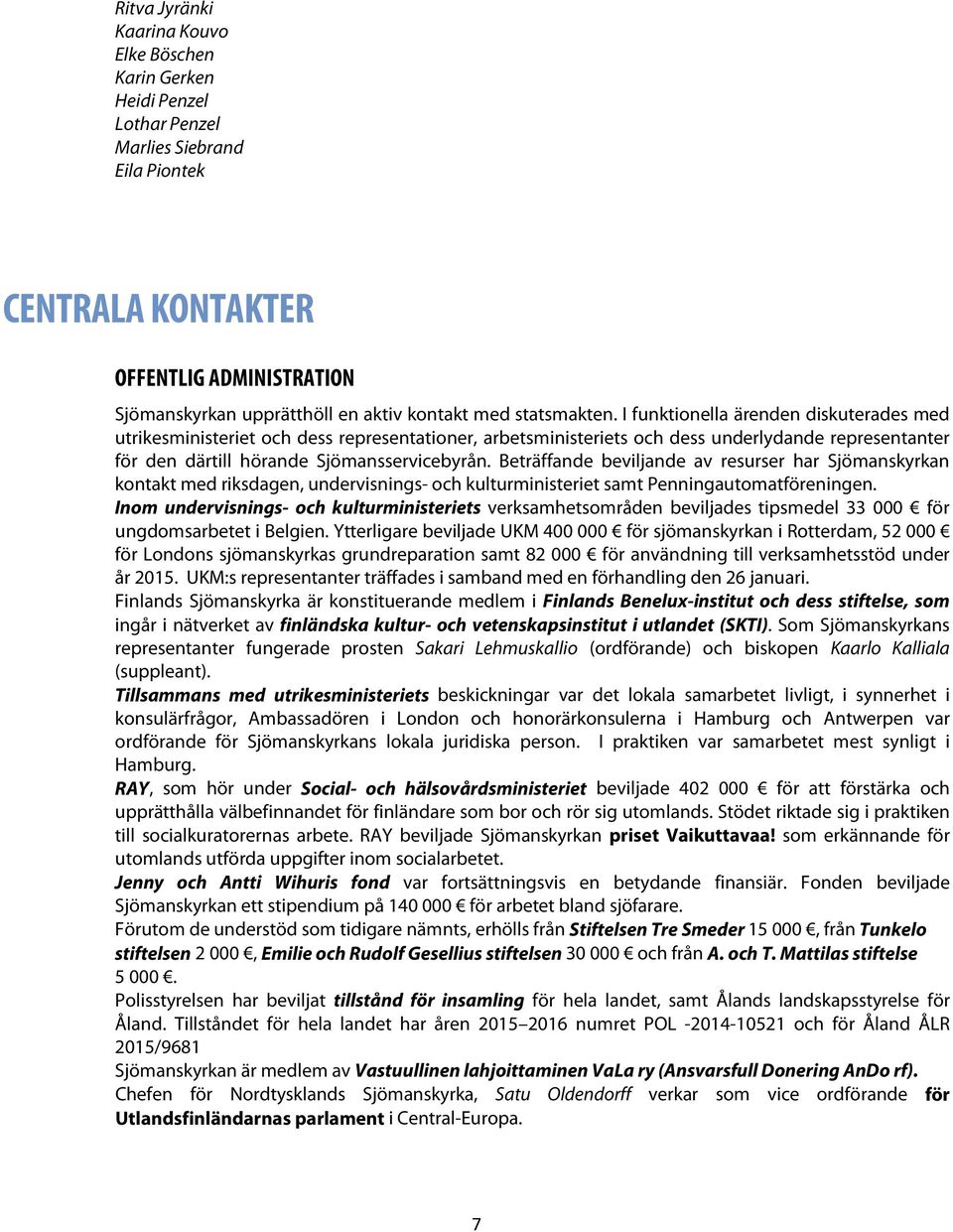 I funktionella ärenden diskuterades med utrikesministeriet och dess representationer, arbetsministeriets och dess underlydande representanter för den därtill hörande Sjömansservicebyrån.