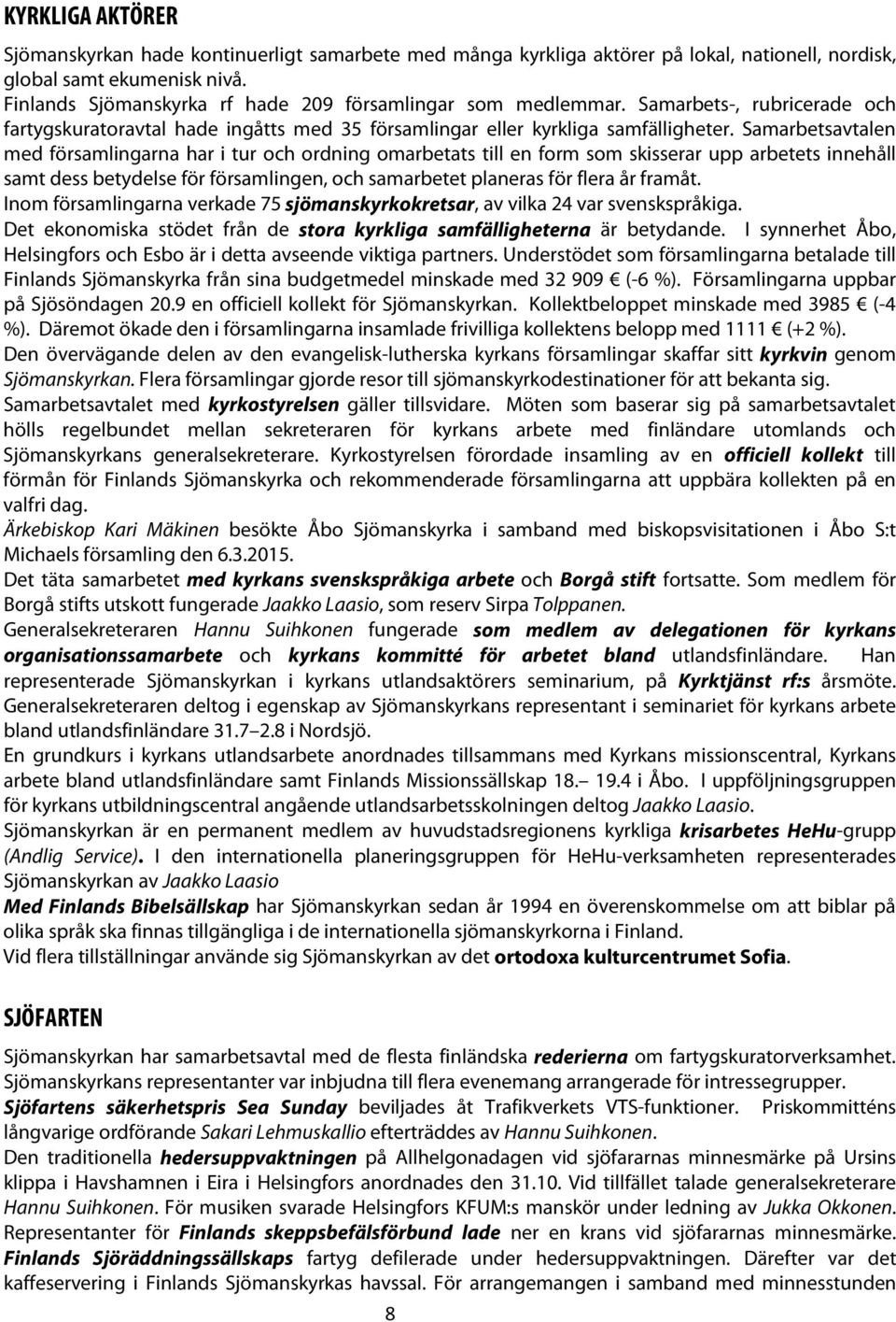 Samarbetsavtalen med församlingarna har i tur och ordning omarbetats till en form som skisserar upp arbetets innehåll samt dess betydelse för församlingen, och samarbetet planeras för flera år framåt.