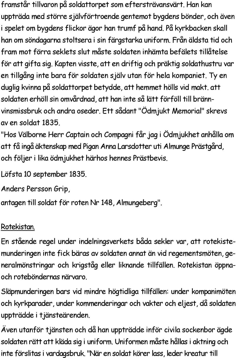 Kapten visste, att en driftig och präktig soldathustru var en tillgång inte bara för soldaten själv utan för hela kompaniet. Ty en duglig kvinna på soldattorpet betydde, att hemmet hölls vid makt.