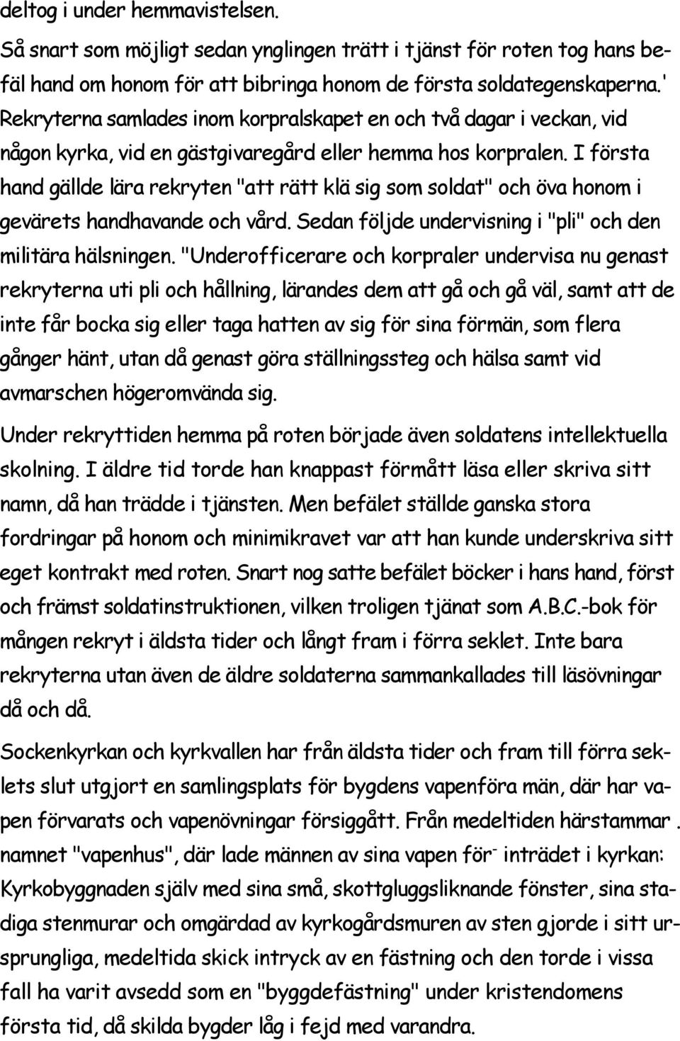 I första hand gällde lära rekryten "att rätt klä sig som soldat" och öva honom i gevärets handhavande och vård. Sedan följde undervisning i "pli" och den militära hälsningen.