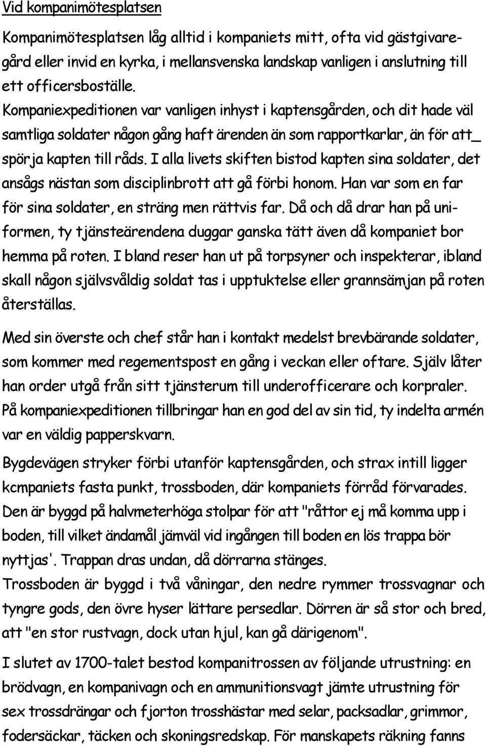 I alla livets skiften bistod kapten sina soldater, det ansågs nästan som disciplinbrott att gå förbi honom. Han var som en far för sina soldater, en sträng men rättvis far.