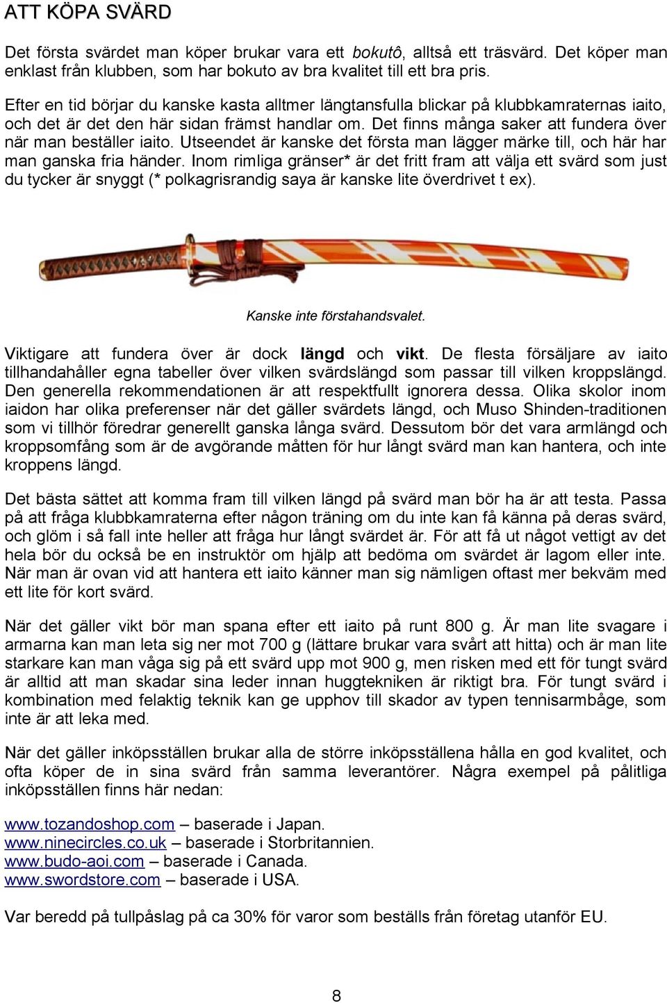 Det finns många saker att fundera över när man beställer iaito. Utseendet är kanske det första man lägger märke till, och här har man ganska fria händer.