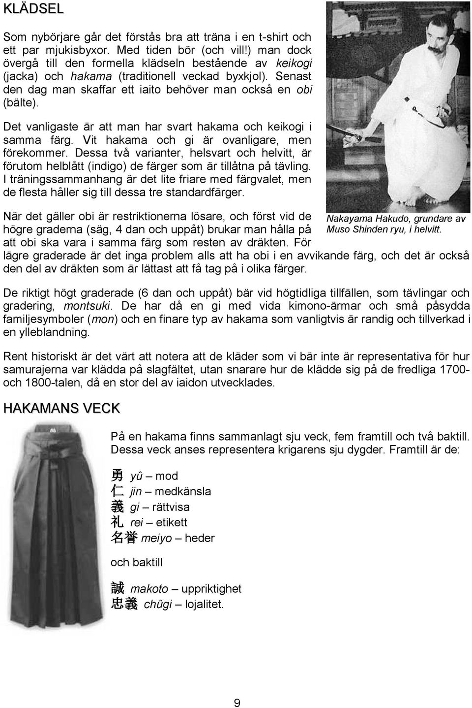 Det vanligaste är att man har svart hakama och keikogi i samma färg. Vit hakama och gi är ovanligare, men förekommer.