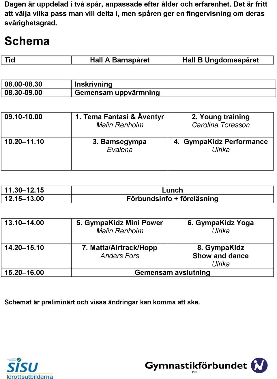 30 Inskrivning 08.30-09.00 Gemensam uppvärmning 09.10-10.00 1. Tema Fantasi & Äventyr 10.20 11.10 3. Bamsegympa Evalena 2. Young training Carolina Toresson 4.