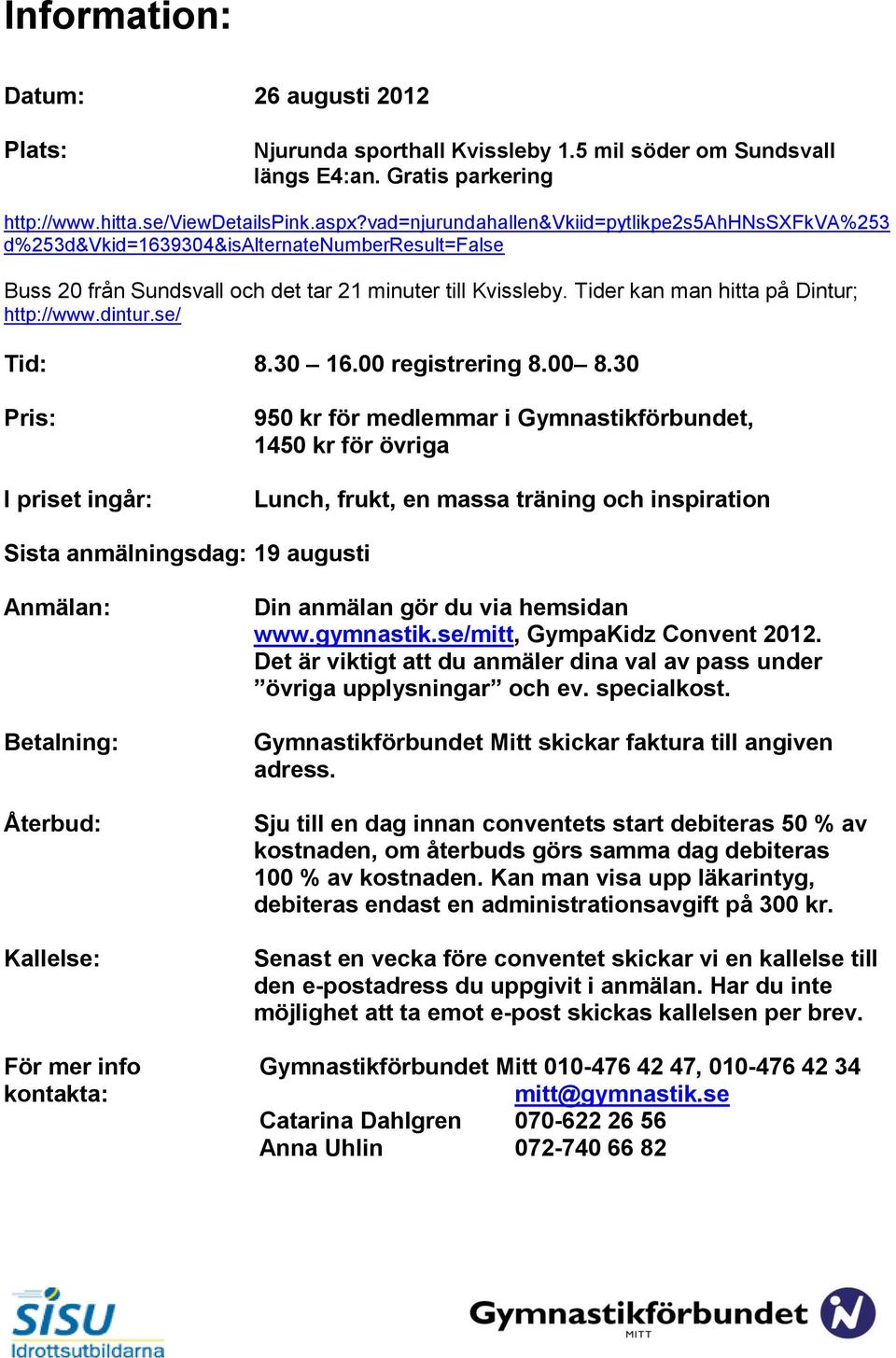 Tider kan man hitta på Dintur; http://www.dintur.se/ Tid: 8.30 16.00 registrering 8.00 8.