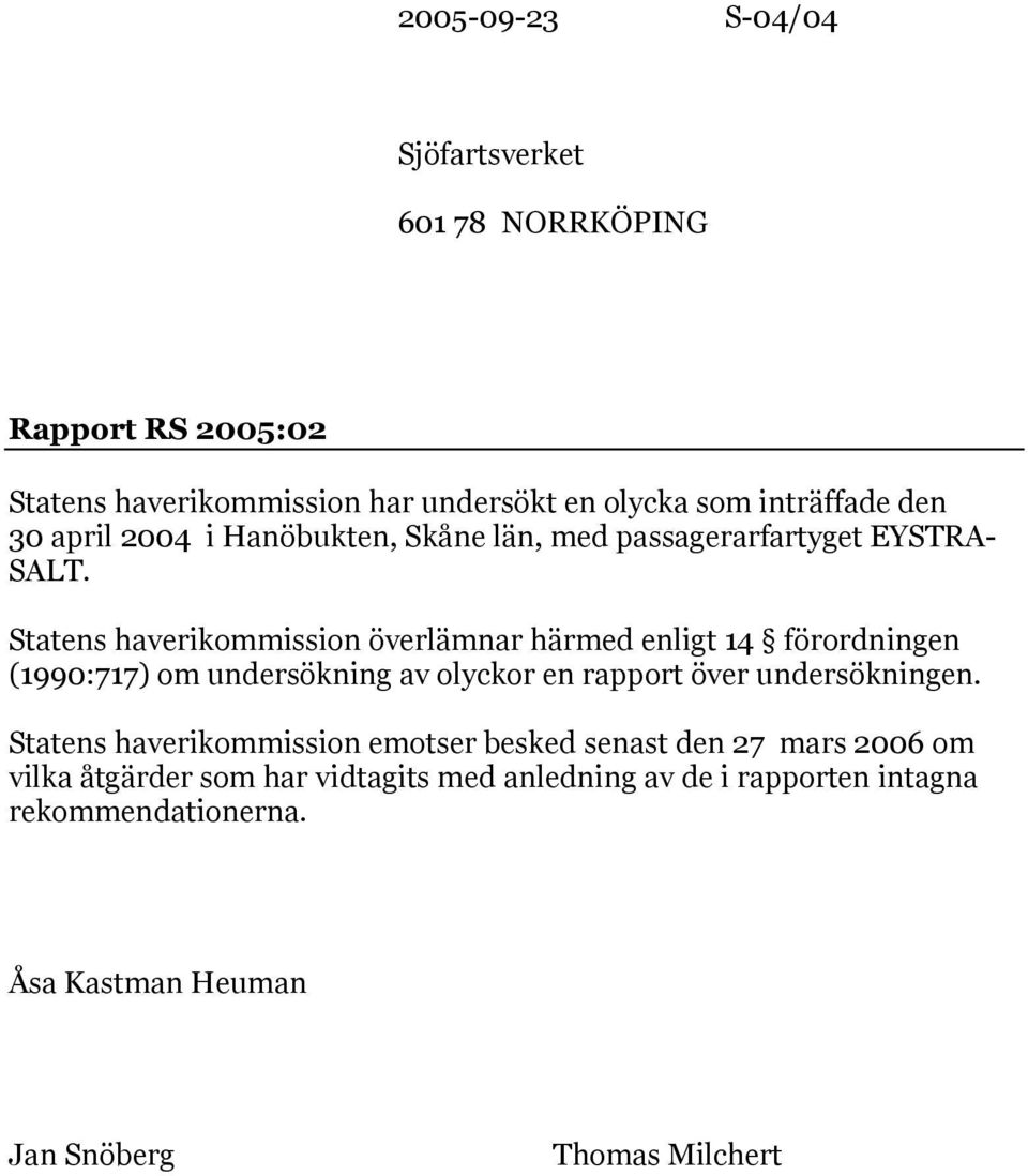 Statens haverikommission överlämnar härmed enligt 14 förordningen (1990:717) om undersökning av olyckor en rapport över undersökningen.