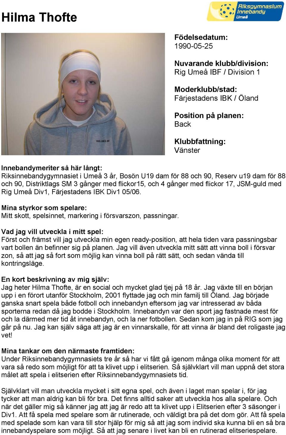 Först och främst vill jag utveckla min egen ready-position, att hela tiden vara passningsbar vart bollen än befinner sig på planen.
