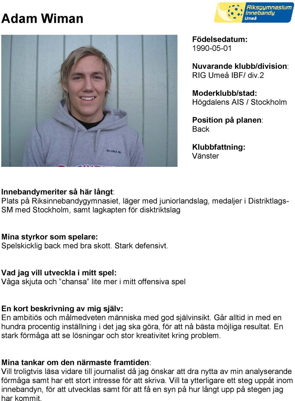 Stark defensivt. Våga skjuta och chansa lite mer i mitt offensiva spel En ambitiös och målmedveten människa med god självinsikt.