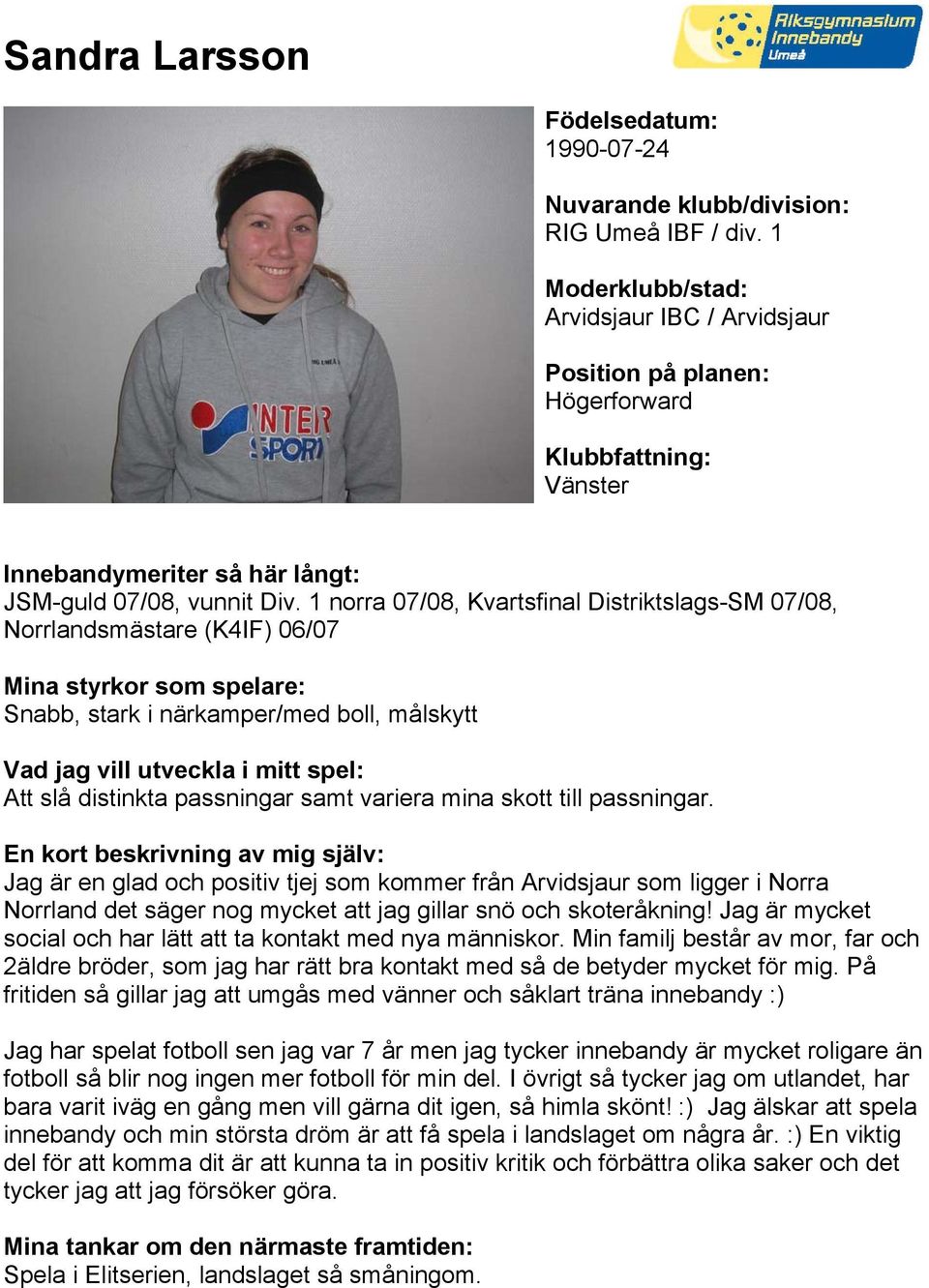 Jag är en glad och positiv tjej som kommer från Arvidsjaur som ligger i Norra Norrland det säger nog mycket att jag gillar snö och skoteråkning!