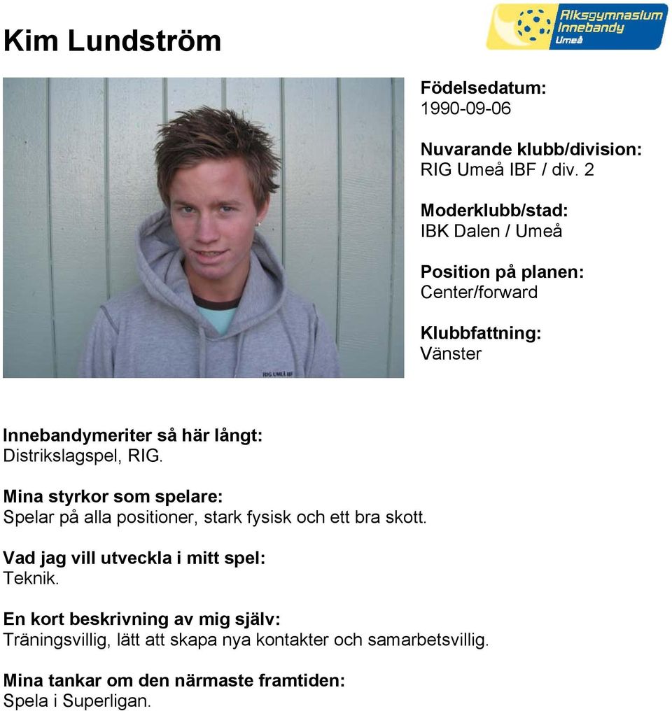 Spelar på alla positioner, stark fysisk och ett bra skott.