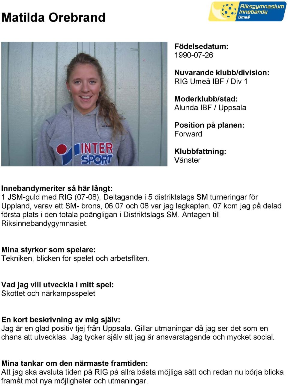 Tekniken, blicken för spelet och arbetsfliten. Skottet och närkampsspelet Jag är en glad positiv tjej från Uppsala.