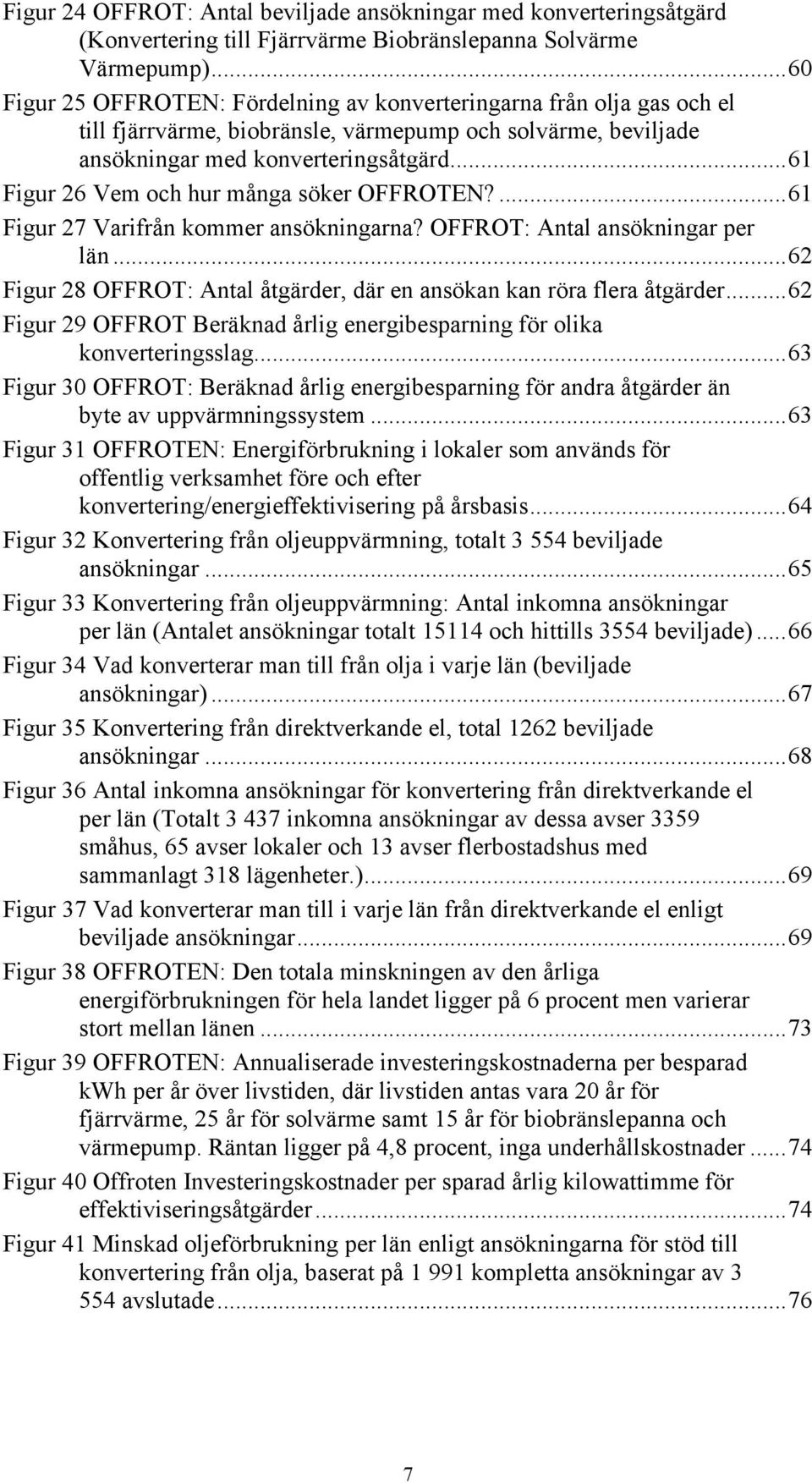 ..61 Figur 26 Vem och hur många söker OFFROTEN?...61 Figur 27 Varifrån kommer ansökningarna? OFFROT: Antal ansökningar per län.