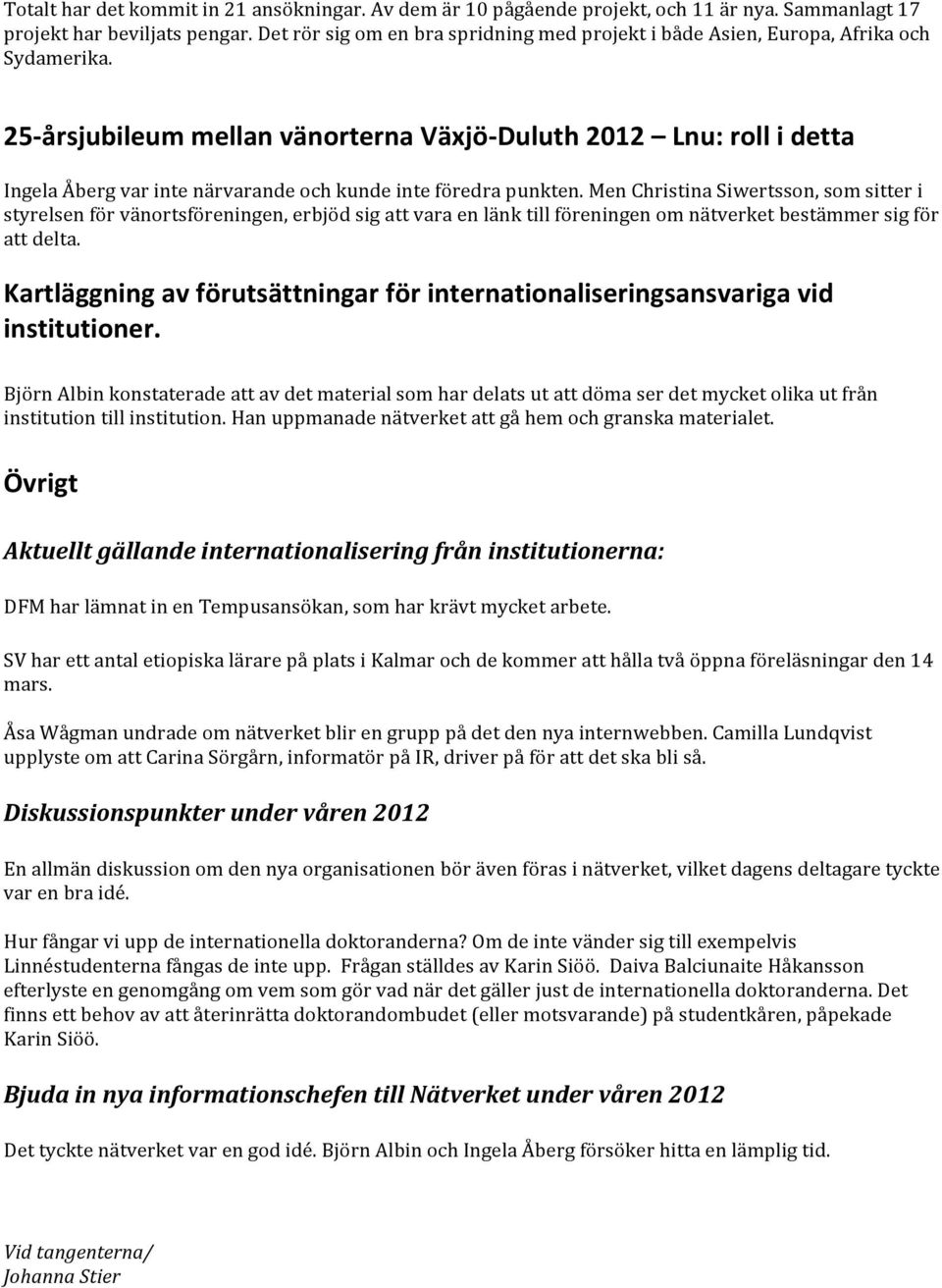 25- årsjubileum mellan vänorterna Växjö- Duluth 2012 Lnu: roll i detta Ingela Åberg var inte närvarande och kunde inte föredra punkten.