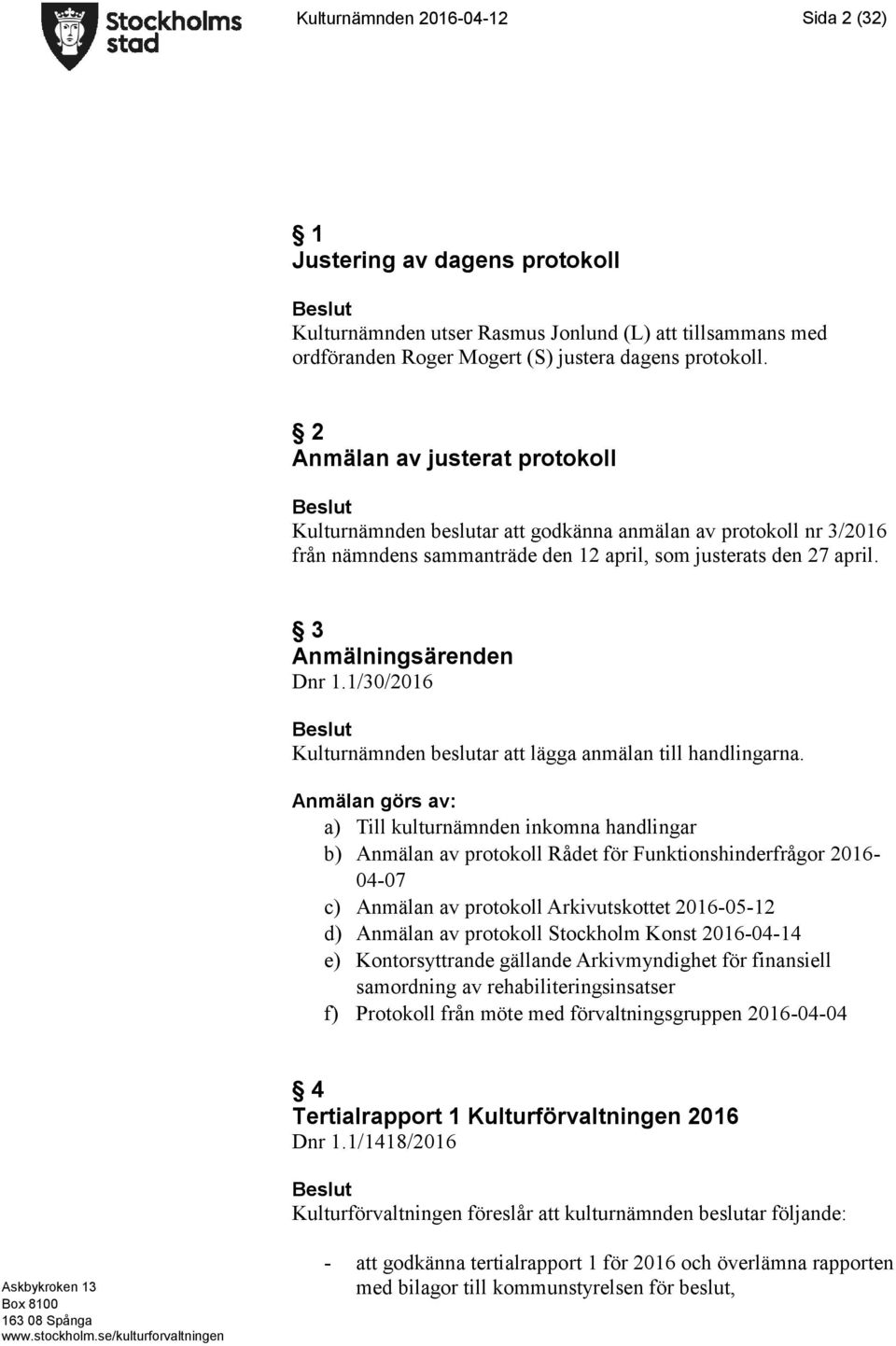 1/30/2016 Beslut Kulturnämnden beslutar att lägga anmälan till handlingarna.