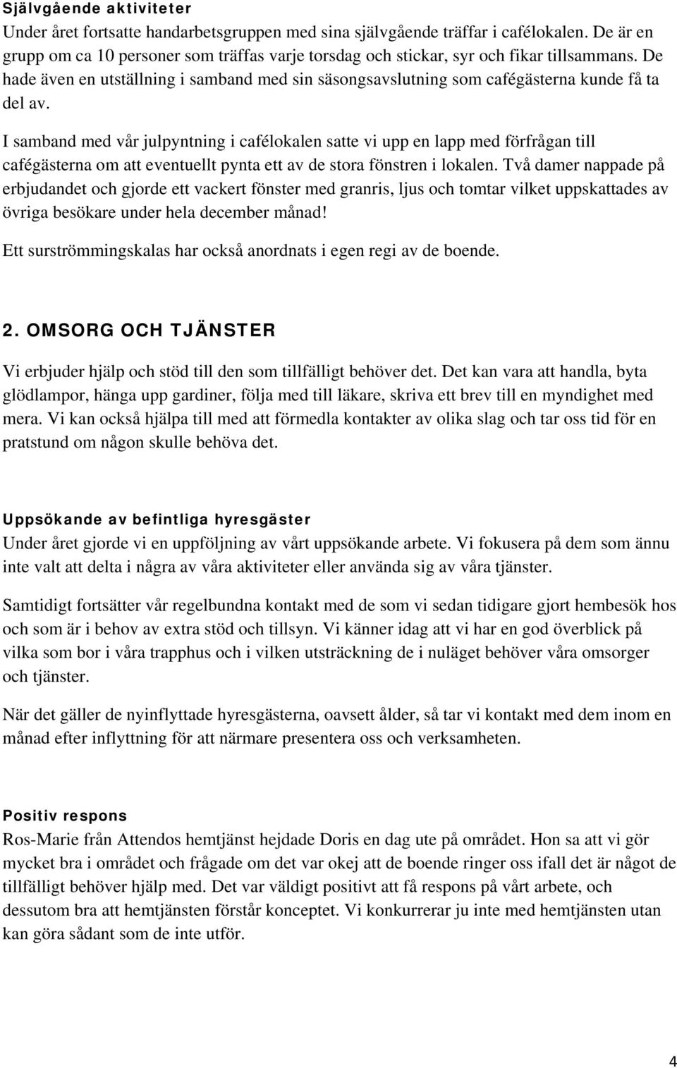 I samband med vår julpyntning i cafélokalen satte vi upp en lapp med förfrågan till cafégästerna om att eventuellt pynta ett av de stora fönstren i lokalen.