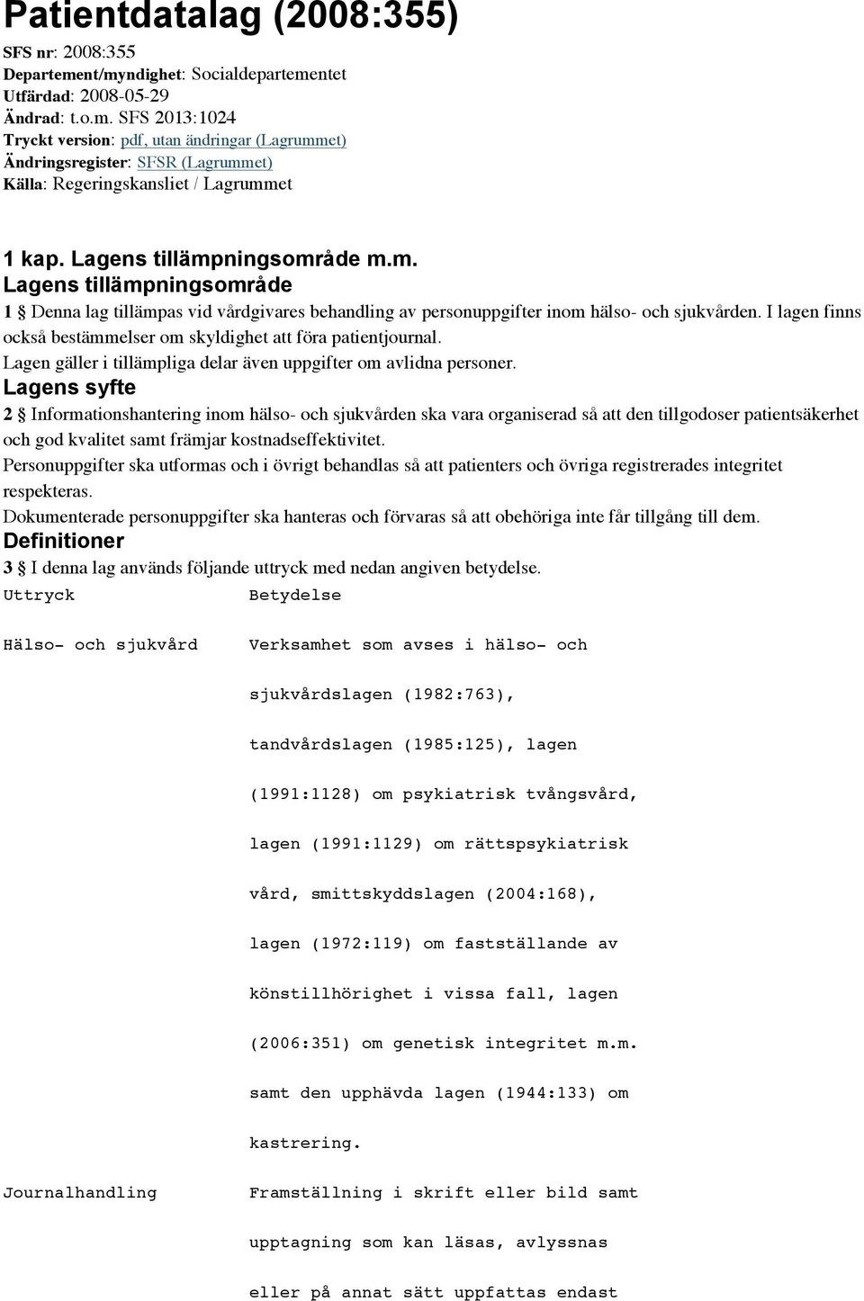 I lagen finns också bestämmelser om skyldighet att föra patientjournal. Lagen gäller i tillämpliga delar även uppgifter om avlidna personer.