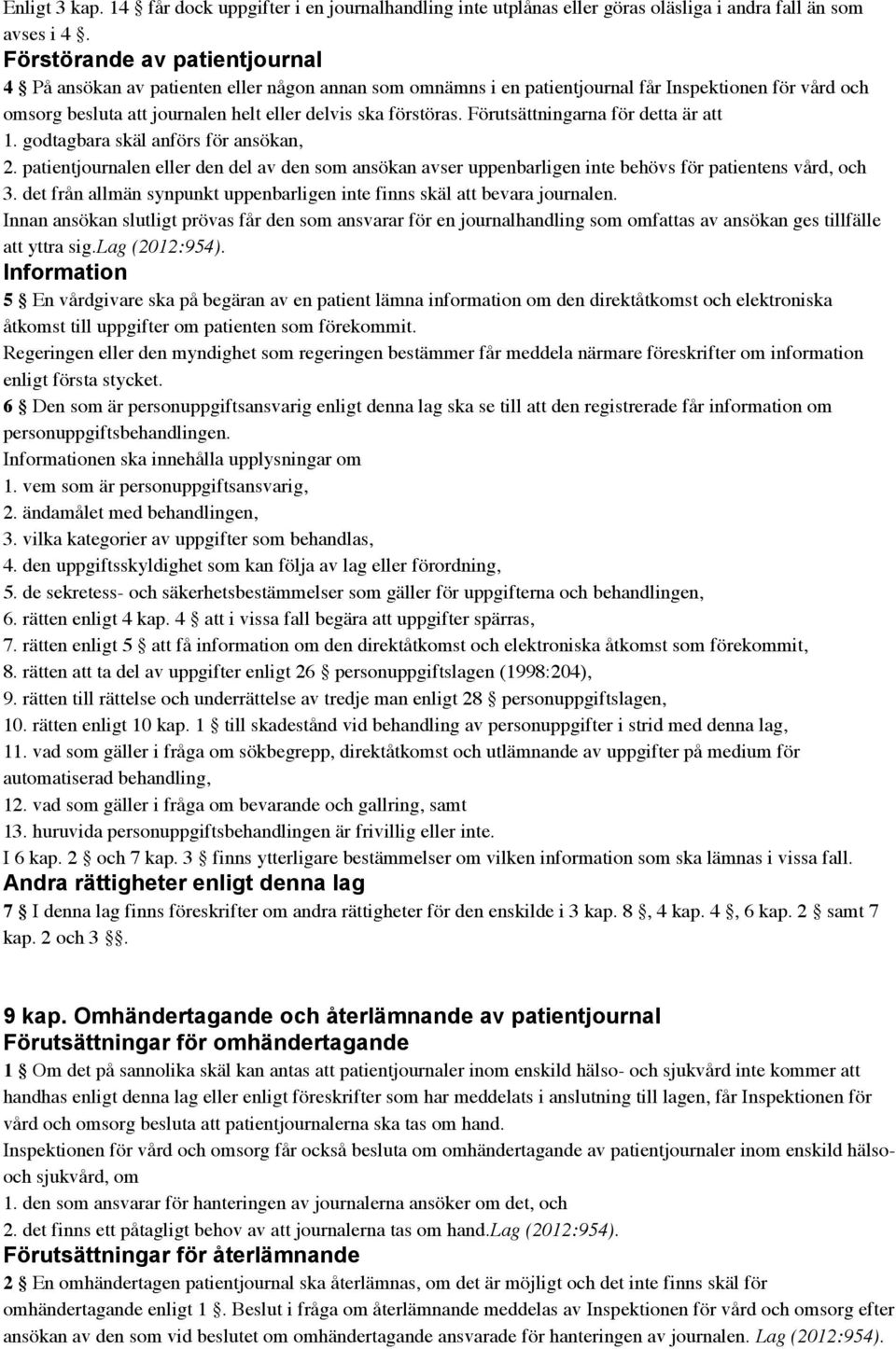 Förutsättningarna för detta är att 1. godtagbara skäl anförs för ansökan, 2. patientjournalen eller den del av den som ansökan avser uppenbarligen inte behövs för patientens vård, och 3.