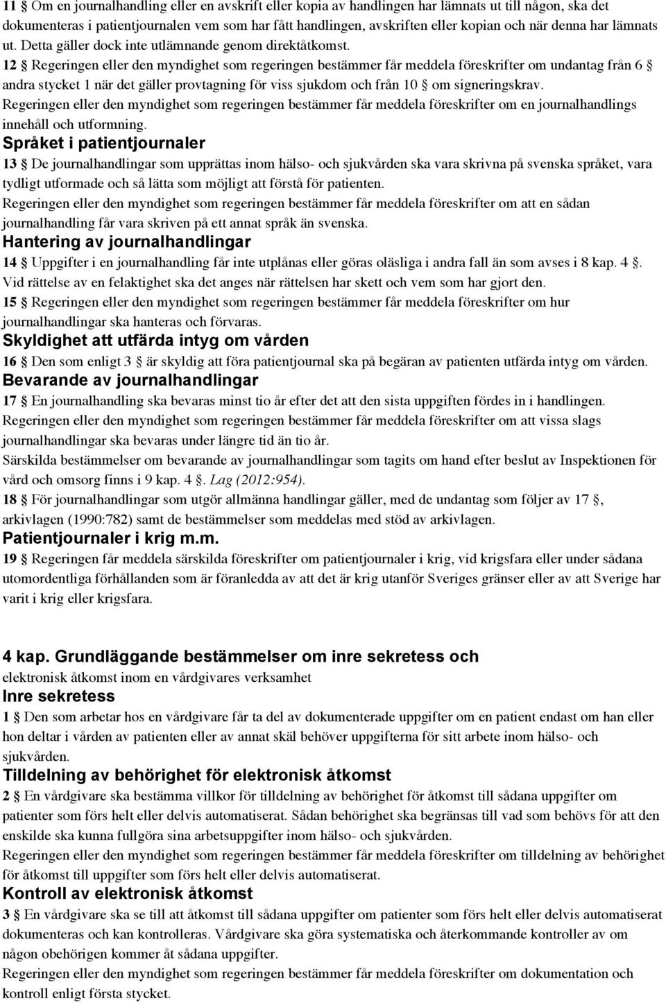 12 Regeringen eller den myndighet som regeringen bestämmer får meddela föreskrifter om undantag från 6 andra stycket 1 när det gäller provtagning för viss sjukdom och från 10 om signeringskrav.