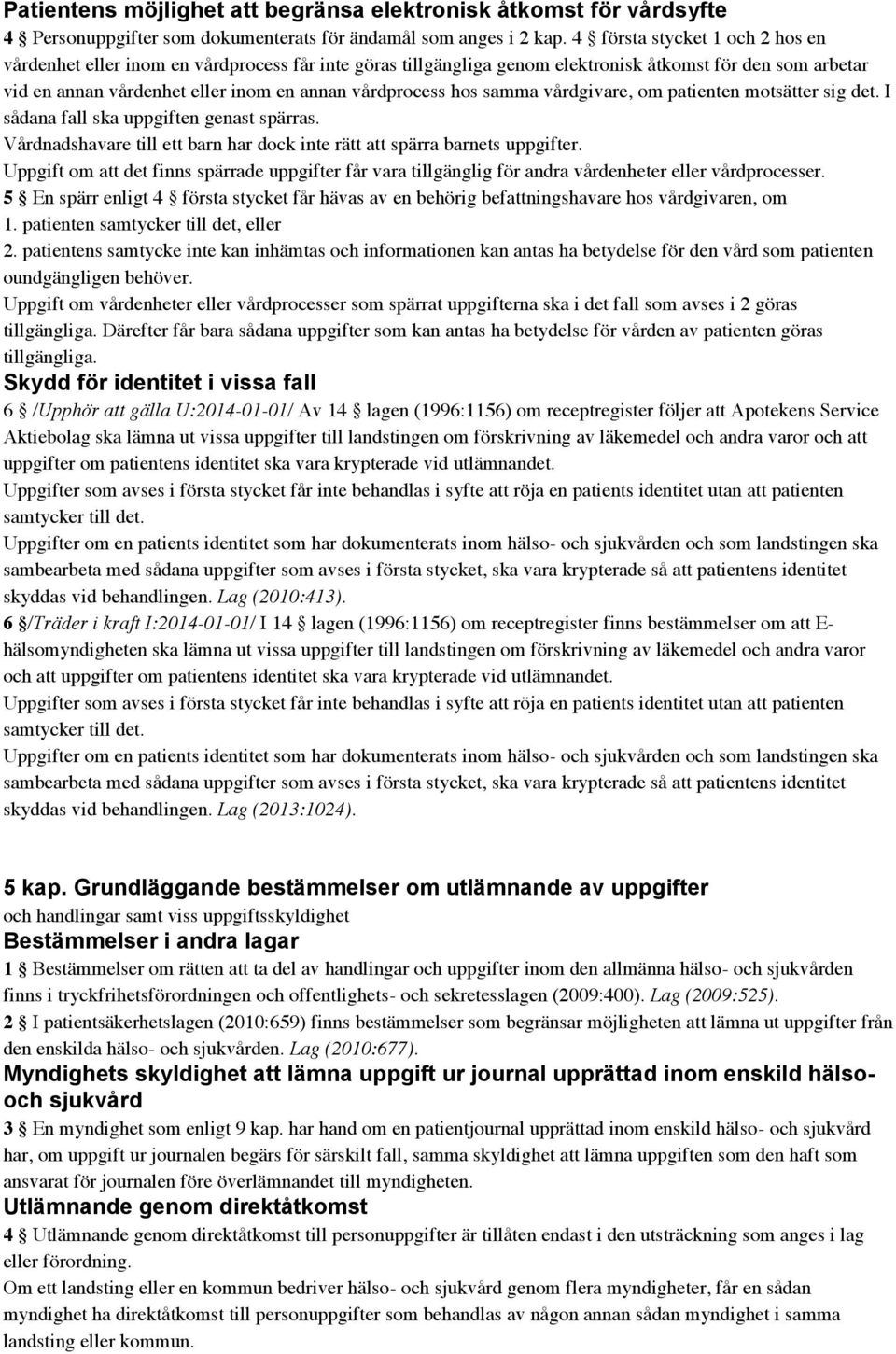 hos samma vårdgivare, om patienten motsätter sig det. I sådana fall ska uppgiften genast spärras. Vårdnadshavare till ett barn har dock inte rätt att spärra barnets uppgifter.