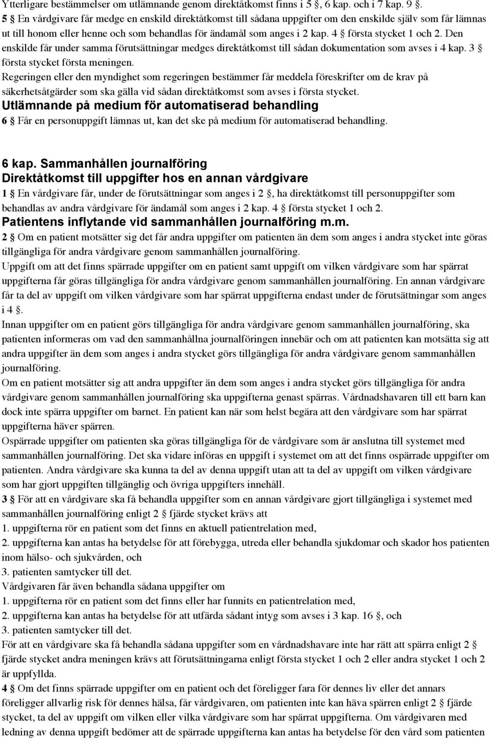 4 första stycket 1 och 2. Den enskilde får under samma förutsättningar medges direktåtkomst till sådan dokumentation som avses i 4 kap. 3 första stycket första meningen.