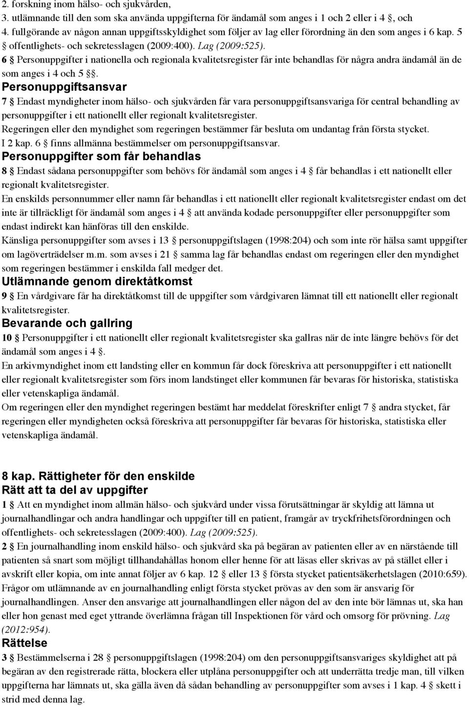 6 Personuppgifter i nationella och regionala kvalitetsregister får inte behandlas för några andra ändamål än de som anges i 4 och 5.