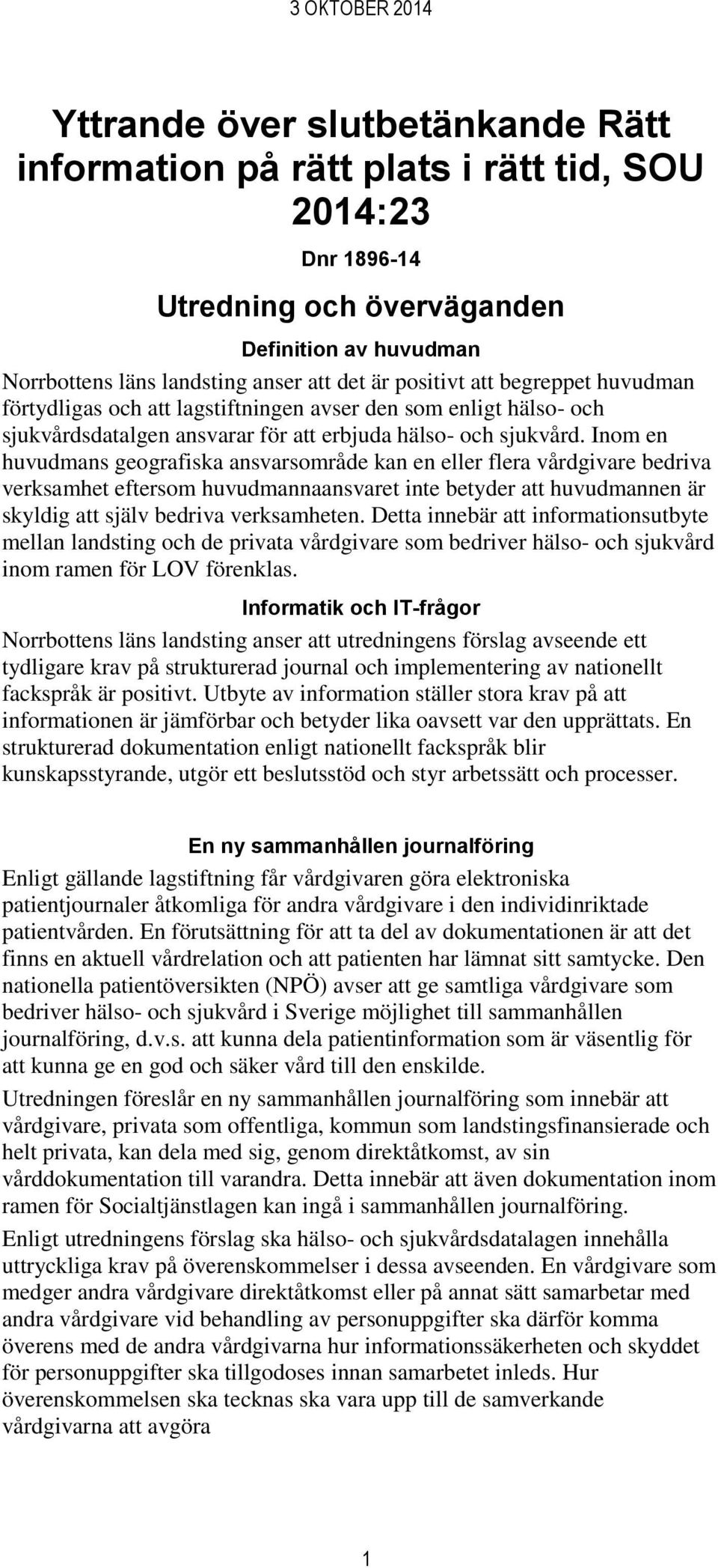 Inom en huvudmans geografiska ansvarsområde kan en eller flera vårdgivare bedriva verksamhet eftersom huvudmannaansvaret inte betyder att huvudmannen är skyldig att själv bedriva verksamheten.