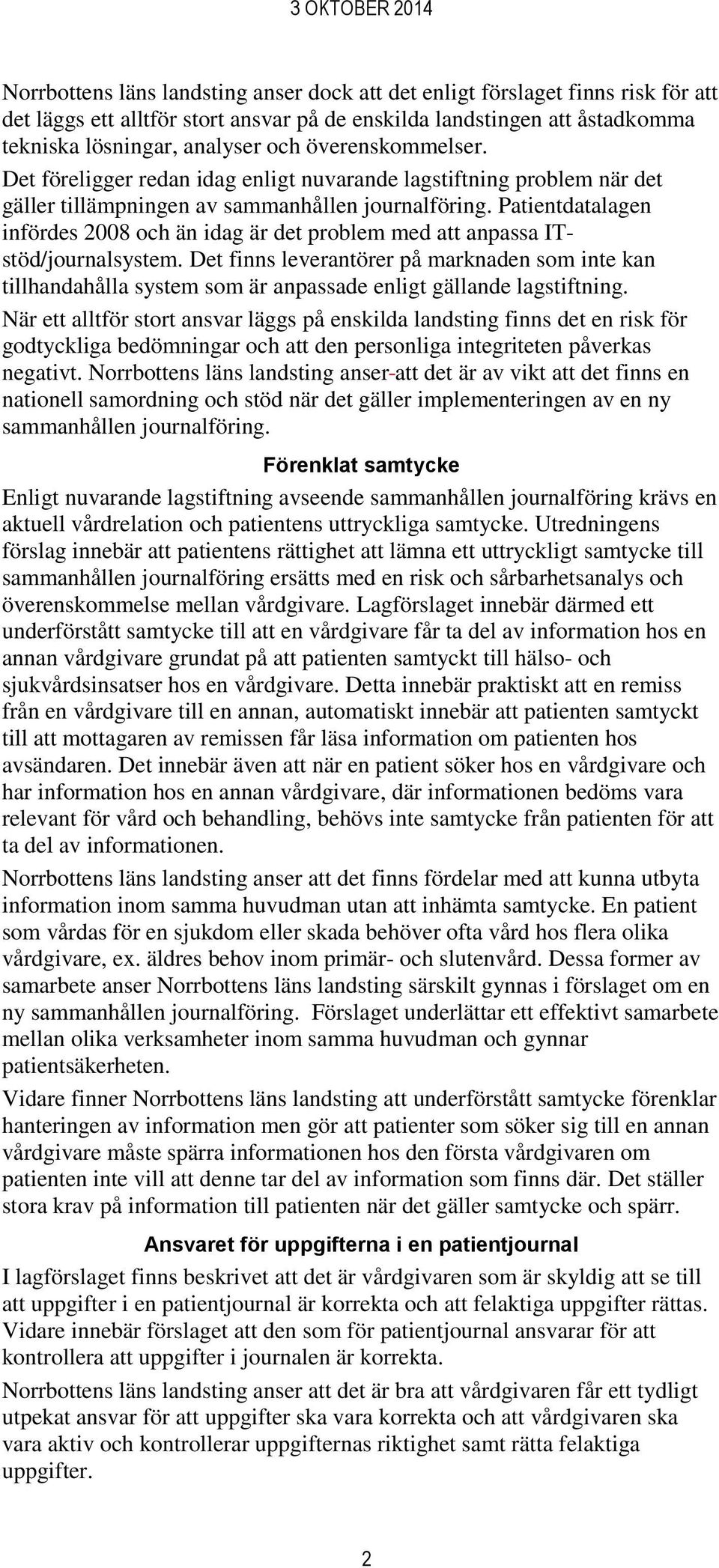 Patientdatalagen infördes 2008 och än idag är det problem med att anpassa ITstöd/journalsystem.