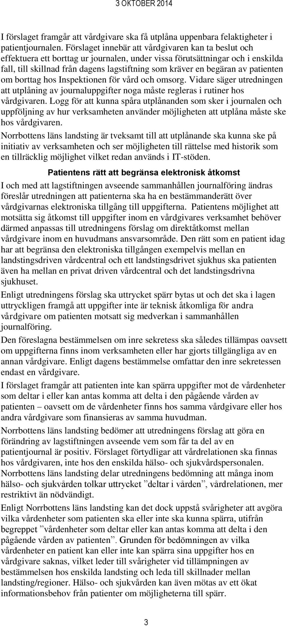 av patienten om borttag hos Inspektionen för vård och omsorg. Vidare säger utredningen att utplåning av journaluppgifter noga måste regleras i rutiner hos vårdgivaren.