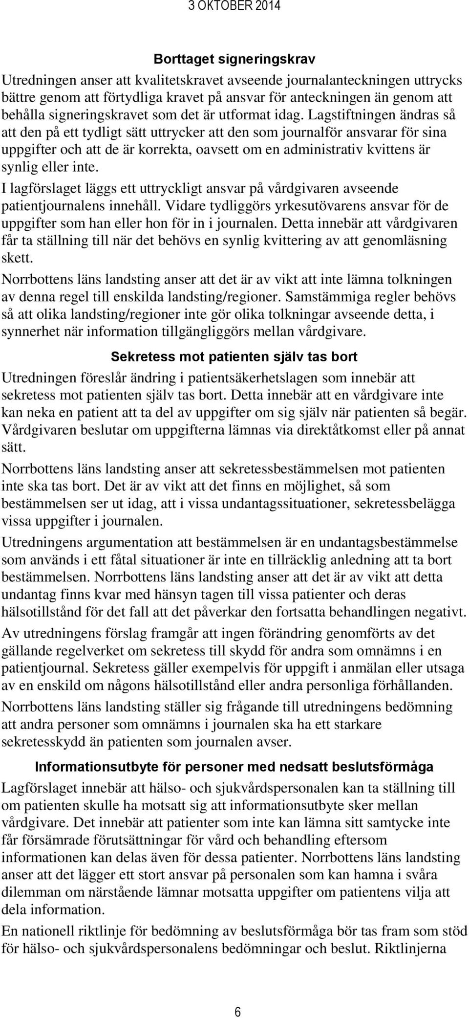 Lagstiftningen ändras så att den på ett tydligt sätt uttrycker att den som journalför ansvarar för sina uppgifter och att de är korrekta, oavsett om en administrativ kvittens är synlig eller inte.