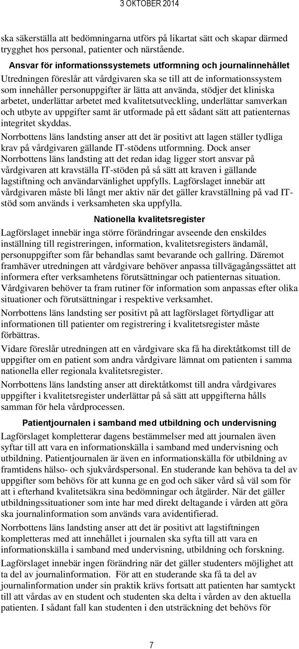 stödjer det kliniska arbetet, underlättar arbetet med kvalitetsutveckling, underlättar samverkan och utbyte av uppgifter samt är utformade på ett sådant sätt att patienternas integritet skyddas.