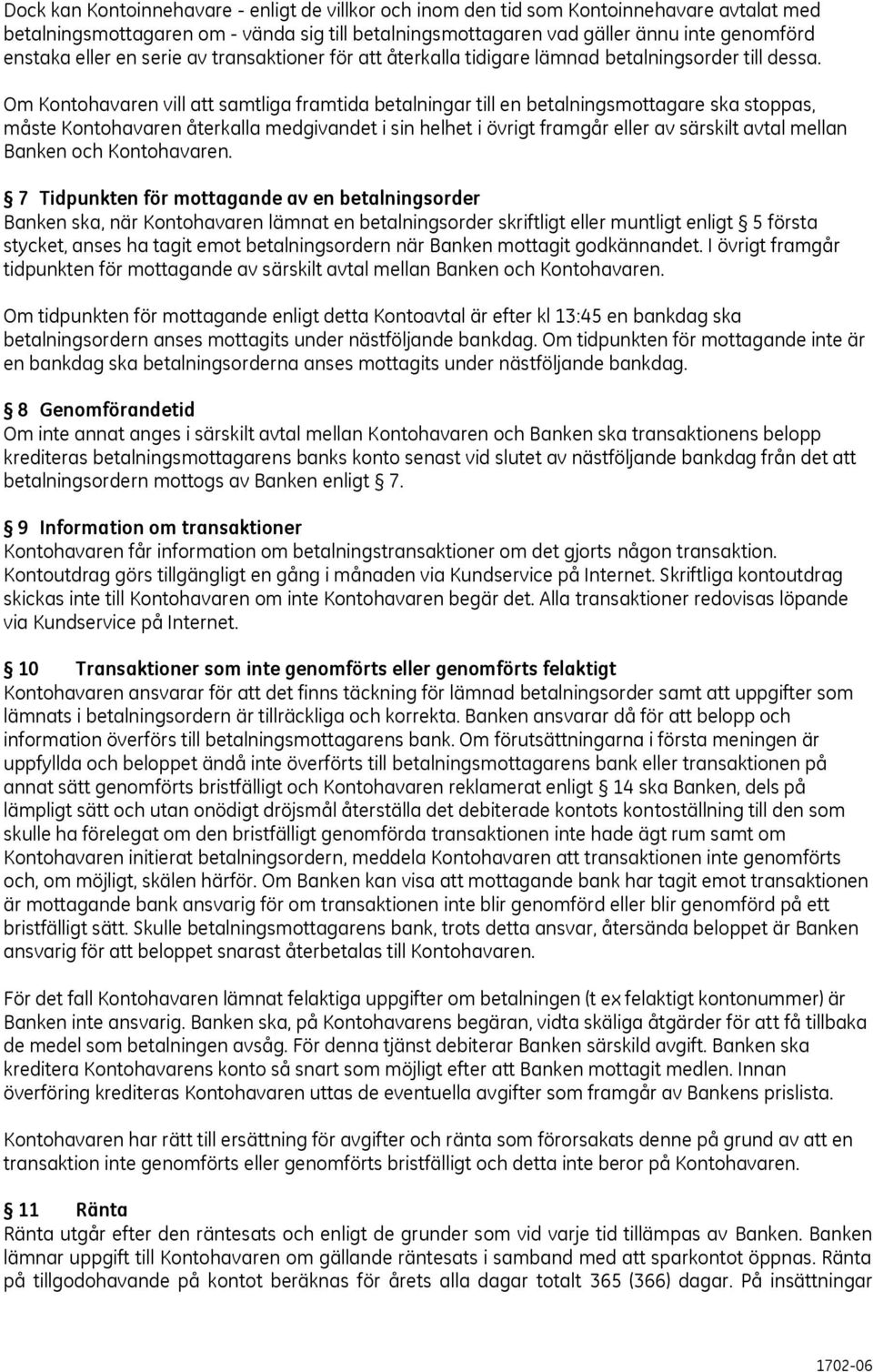 Om Kontohavaren vill att samtliga framtida betalningar till en betalningsmottagare ska stoppas, måste Kontohavaren återkalla medgivandet i sin helhet i övrigt framgår eller av särskilt avtal mellan