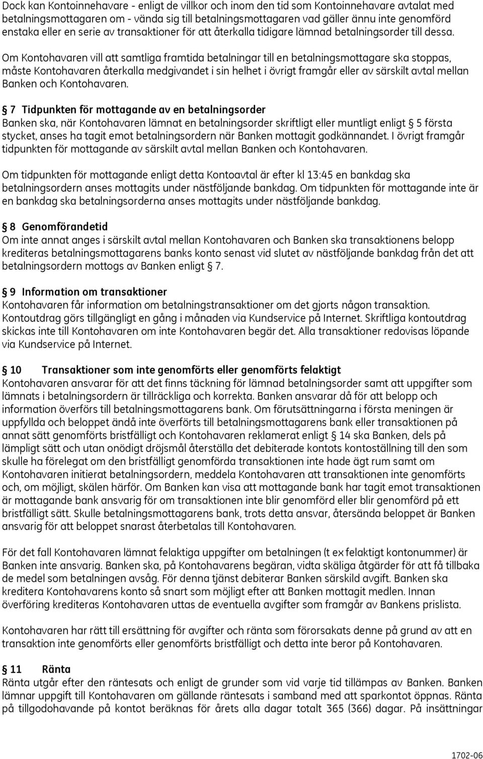 Om Kontohavaren vill att samtliga framtida betalningar till en betalningsmottagare ska stoppas, måste Kontohavaren återkalla medgivandet i sin helhet i övrigt framgår eller av särskilt avtal mellan