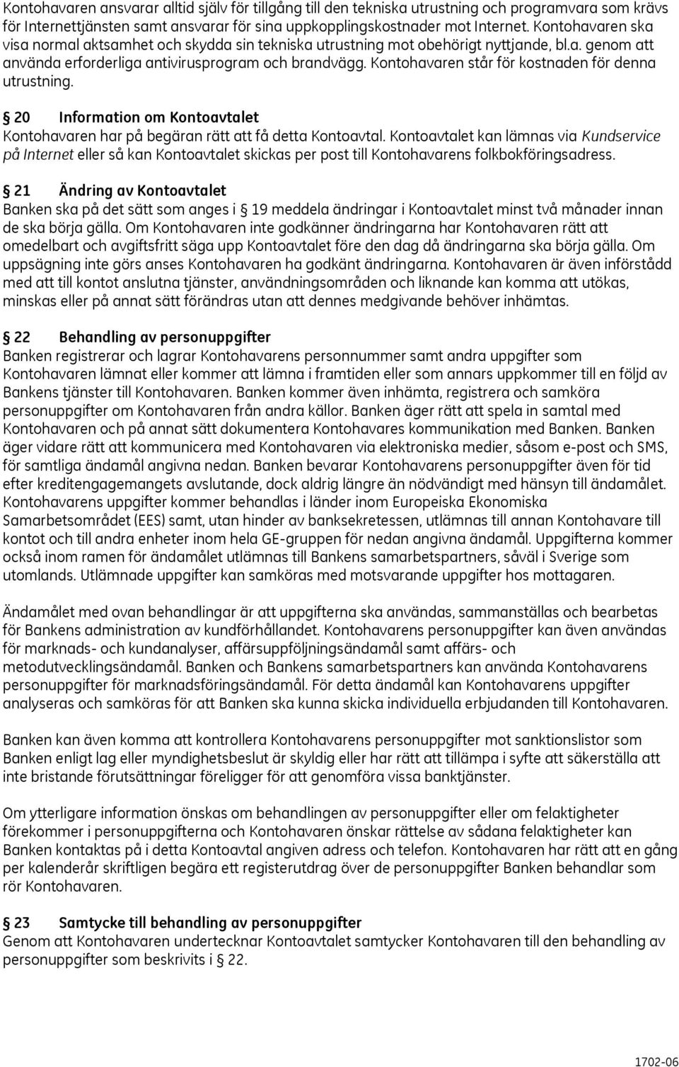 Kontohavaren står för kostnaden för denna utrustning. 20 Information om Kontoavtalet Kontohavaren har på begäran rätt att få detta Kontoavtal.