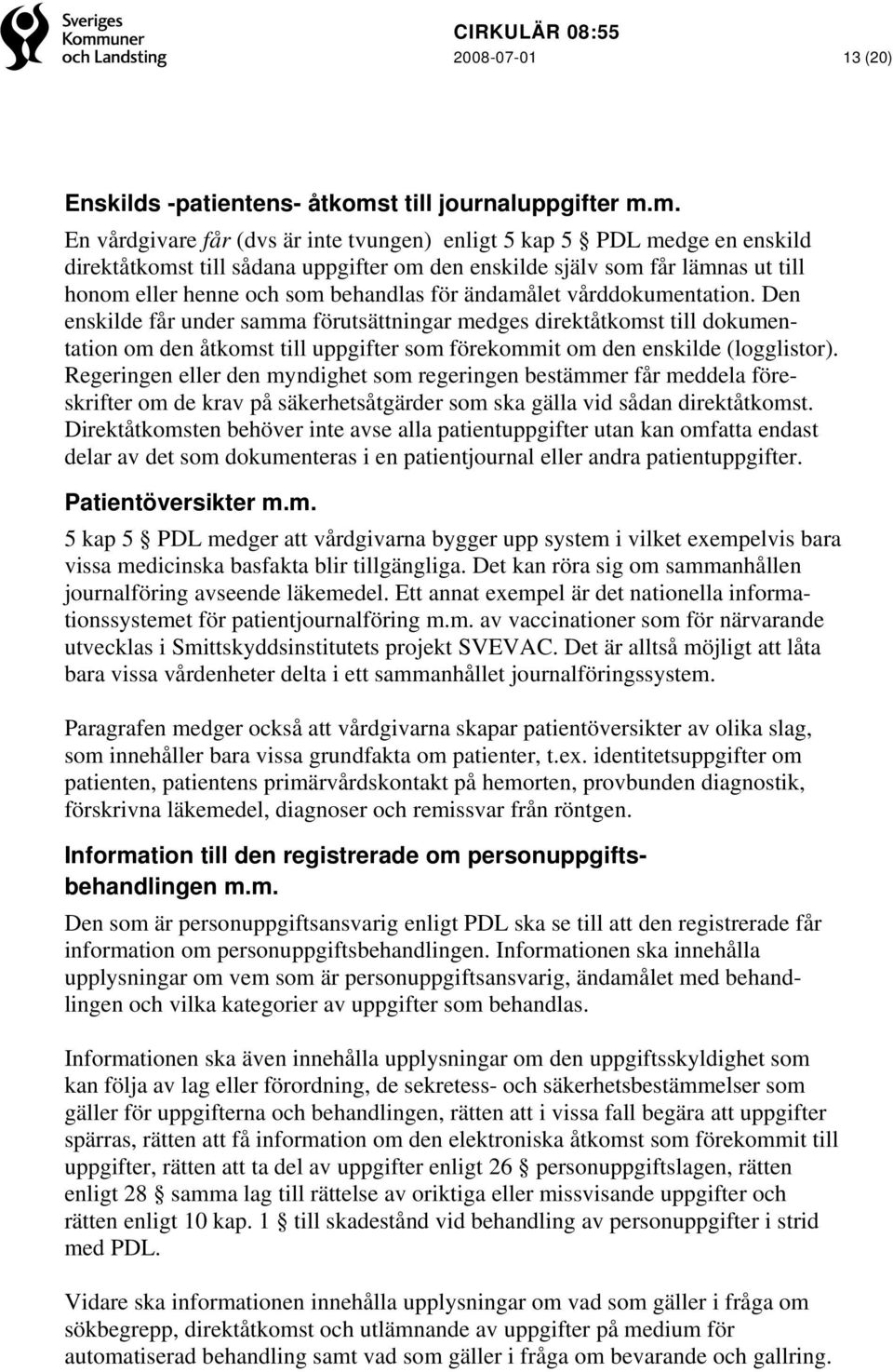 m. En vårdgivare får (dvs är inte tvungen) enligt 5 kap 5 PDL medge en enskild direktåtkomst till sådana uppgifter om den enskilde själv som får lämnas ut till honom eller henne och som behandlas för