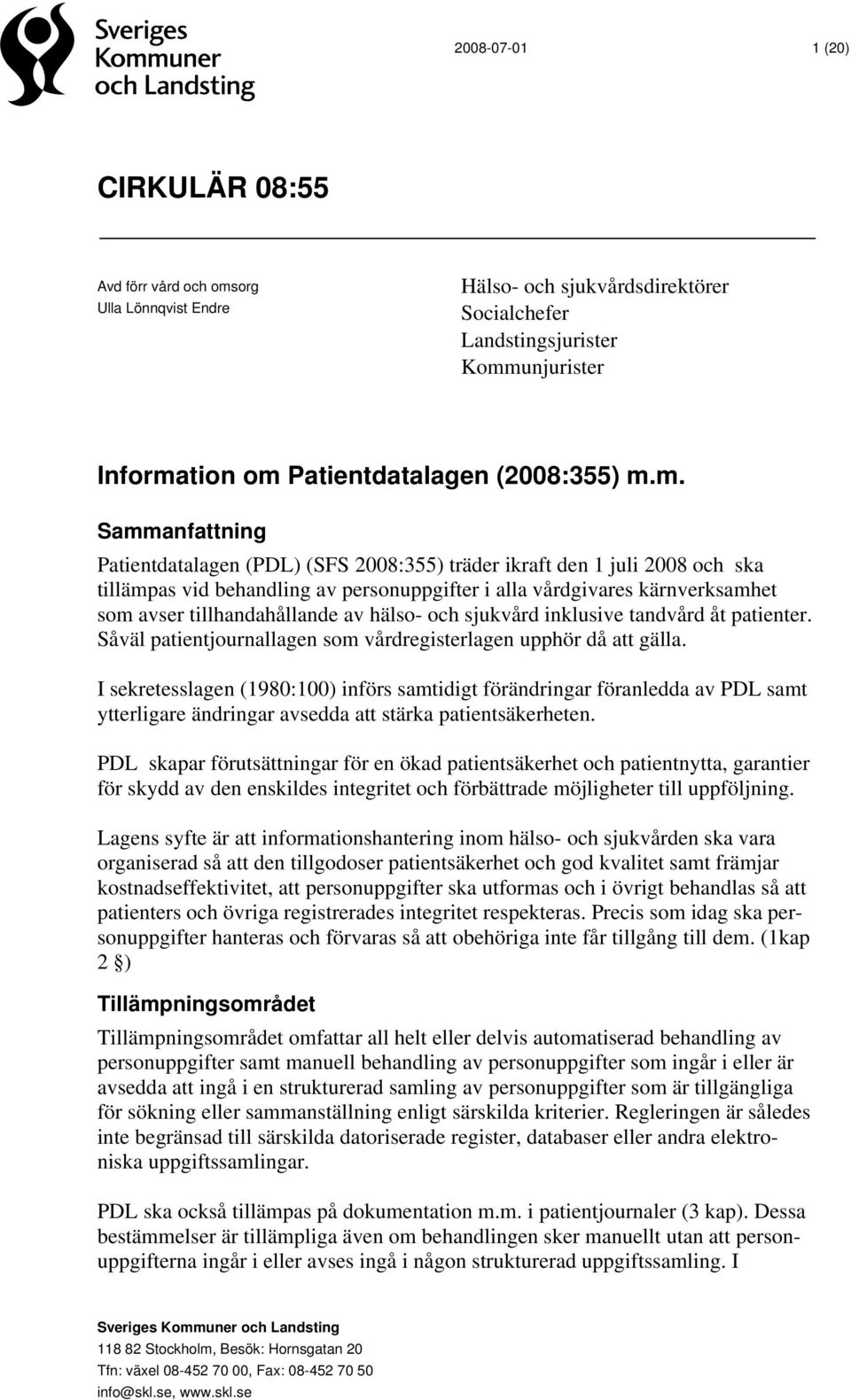 tillhandahållande av hälso- och sjukvård inklusive tandvård åt patienter. Såväl patientjournallagen som vårdregisterlagen upphör då att gälla.