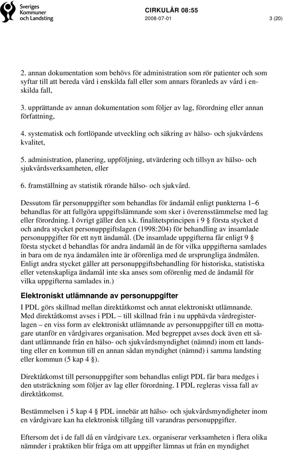 administration, planering, uppföljning, utvärdering och tillsyn av hälso- och sjukvårdsverksamheten, eller 6. framställning av statistik rörande hälso- och sjukvård.