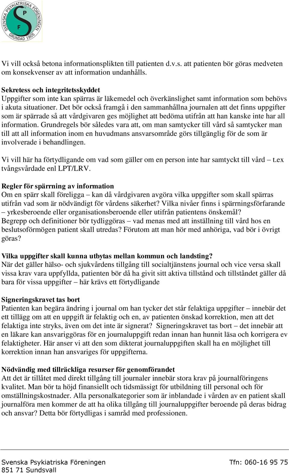 Det bör också framgå i den sammanhållna journalen att det finns uppgifter som är spärrade så att vårdgivaren ges möjlighet att bedöma utifrån att han kanske inte har all information.