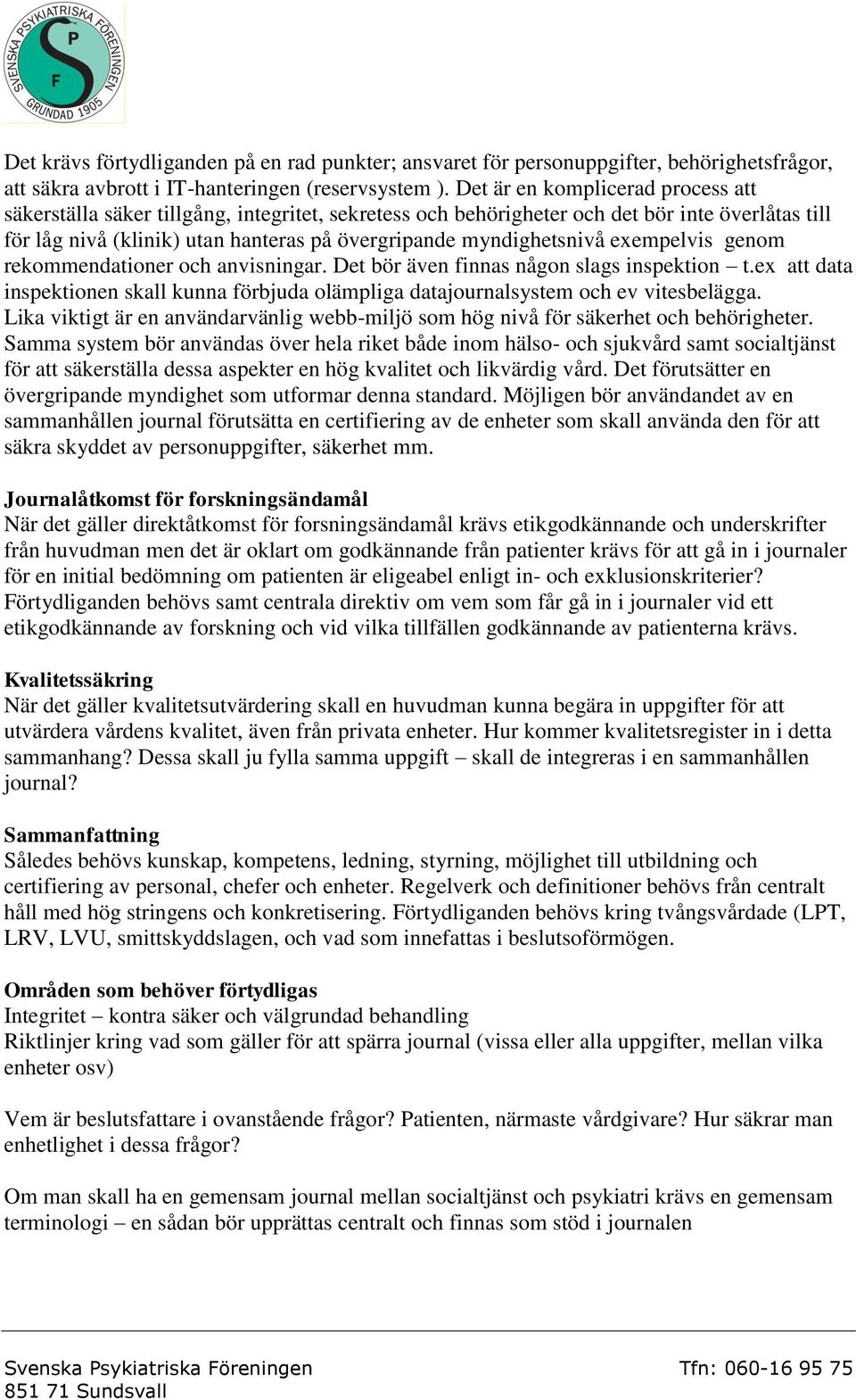 exempelvis genom rekommendationer och anvisningar. Det bör även finnas någon slags inspektion t.ex att data inspektionen skall kunna förbjuda olämpliga datajournalsystem och ev vitesbelägga.