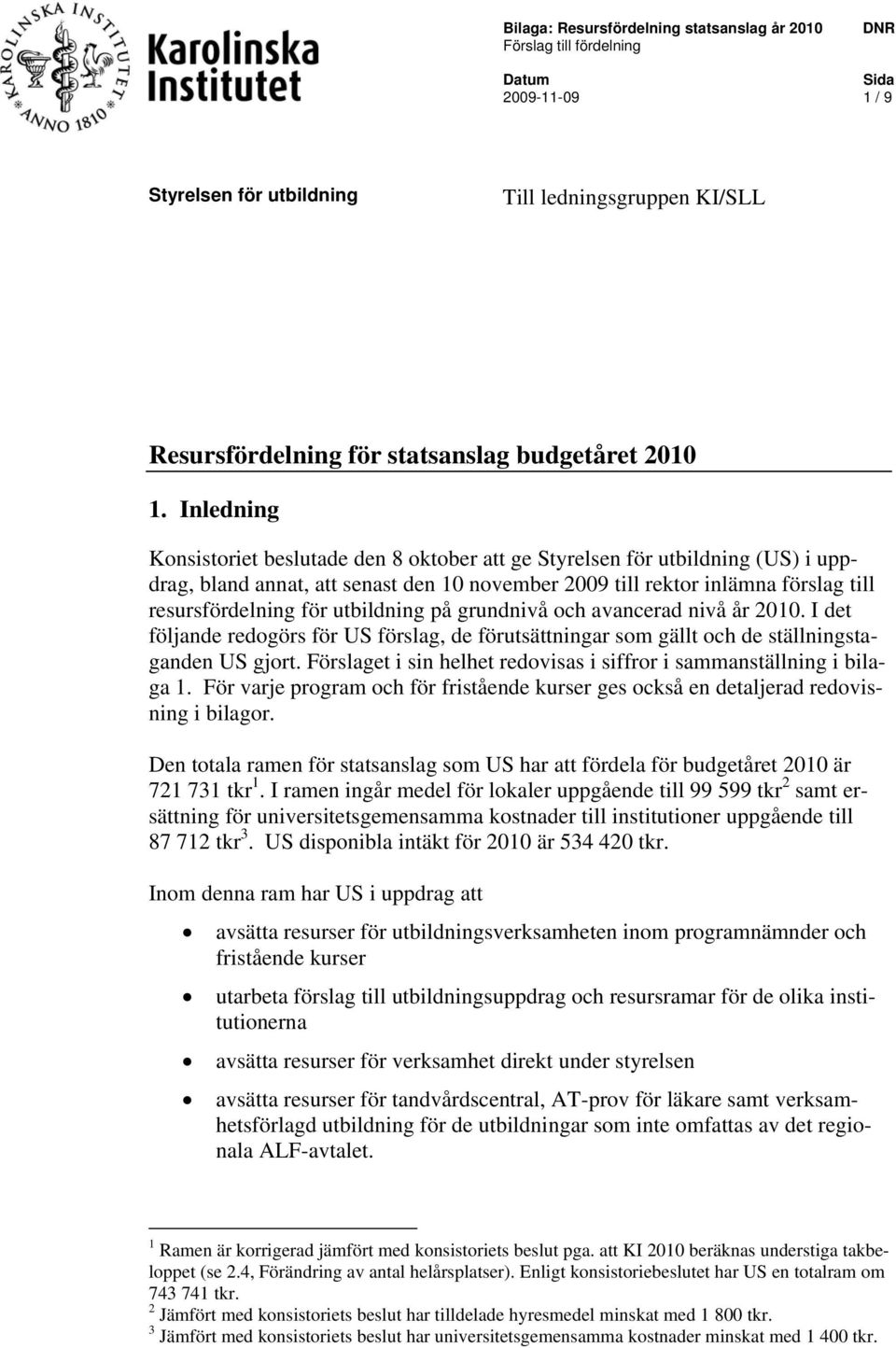 Inledning Konsistoriet beslutade den 8 oktober att ge Styrelsen för utbildning (US) i uppdrag, bland annat, att senast den 10 november 2009 till rektor inlämna förslag till resursfördelning för