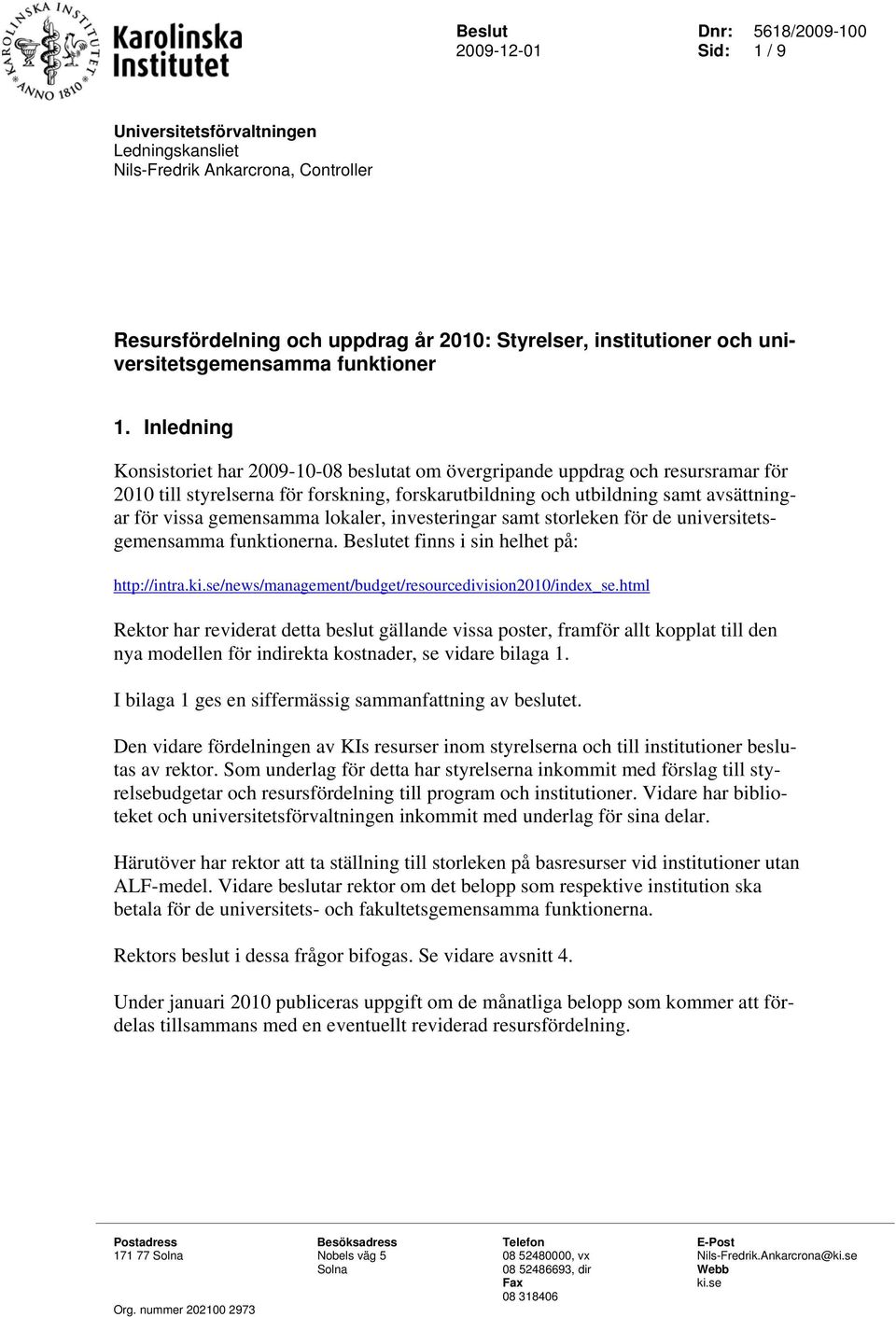 Inledning Konsistoriet har 2009-10-08 beslutat om övergripande uppdrag och resursramar för 2010 till styrelserna för forskning, forskarutbildning och utbildning samt avsättningar för vissa gemensamma