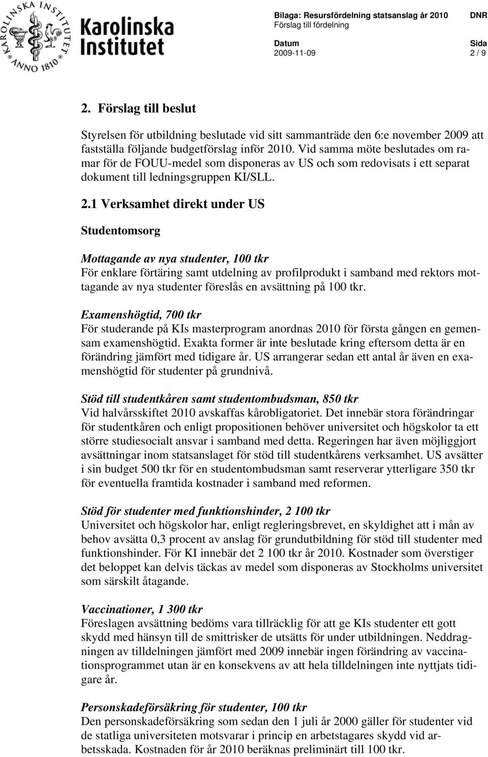 Vid samma möte beslutades om ramar för de FOUU-medel som disponeras av US och som redovisats i ett separat dokument till ledningsgruppen KI/SLL. 2.