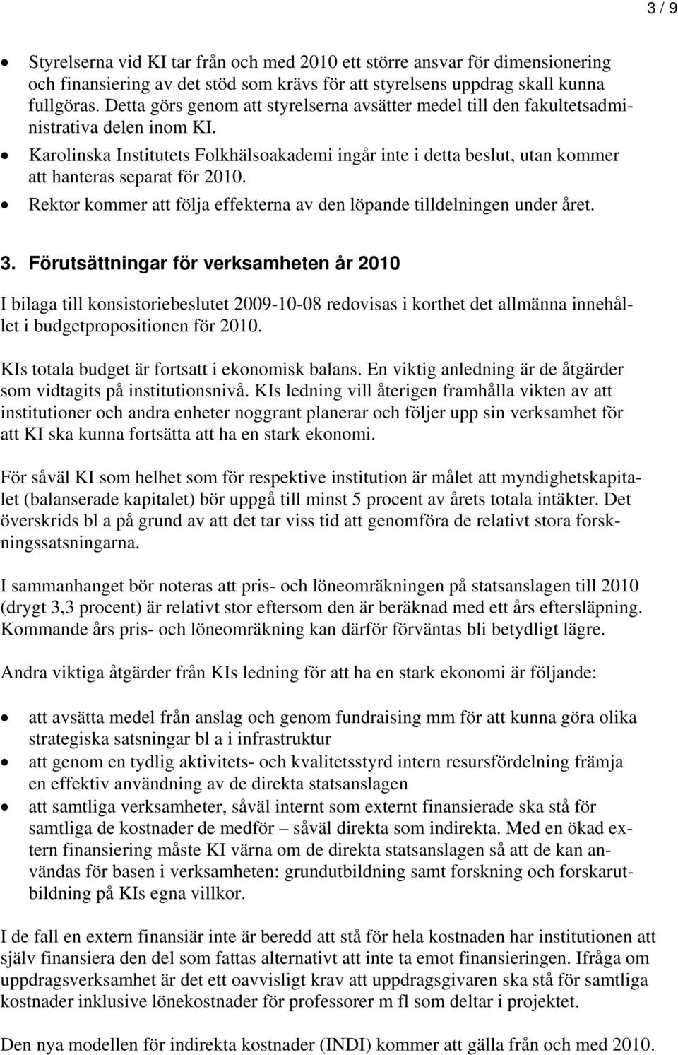 Karolinska Institutets Folkhälsoakademi ingår inte i detta beslut, utan kommer att hanteras separat för 2010. Rektor kommer att följa effekterna av den löpande tilldelningen under året. 3.